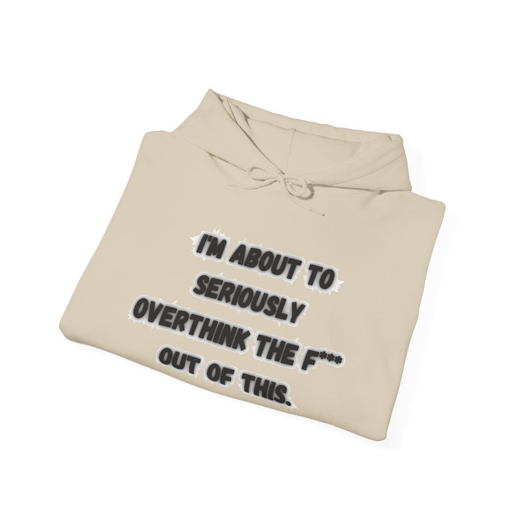 I'm About To Seriously Overthink The F*** Out Of This - Hoodie