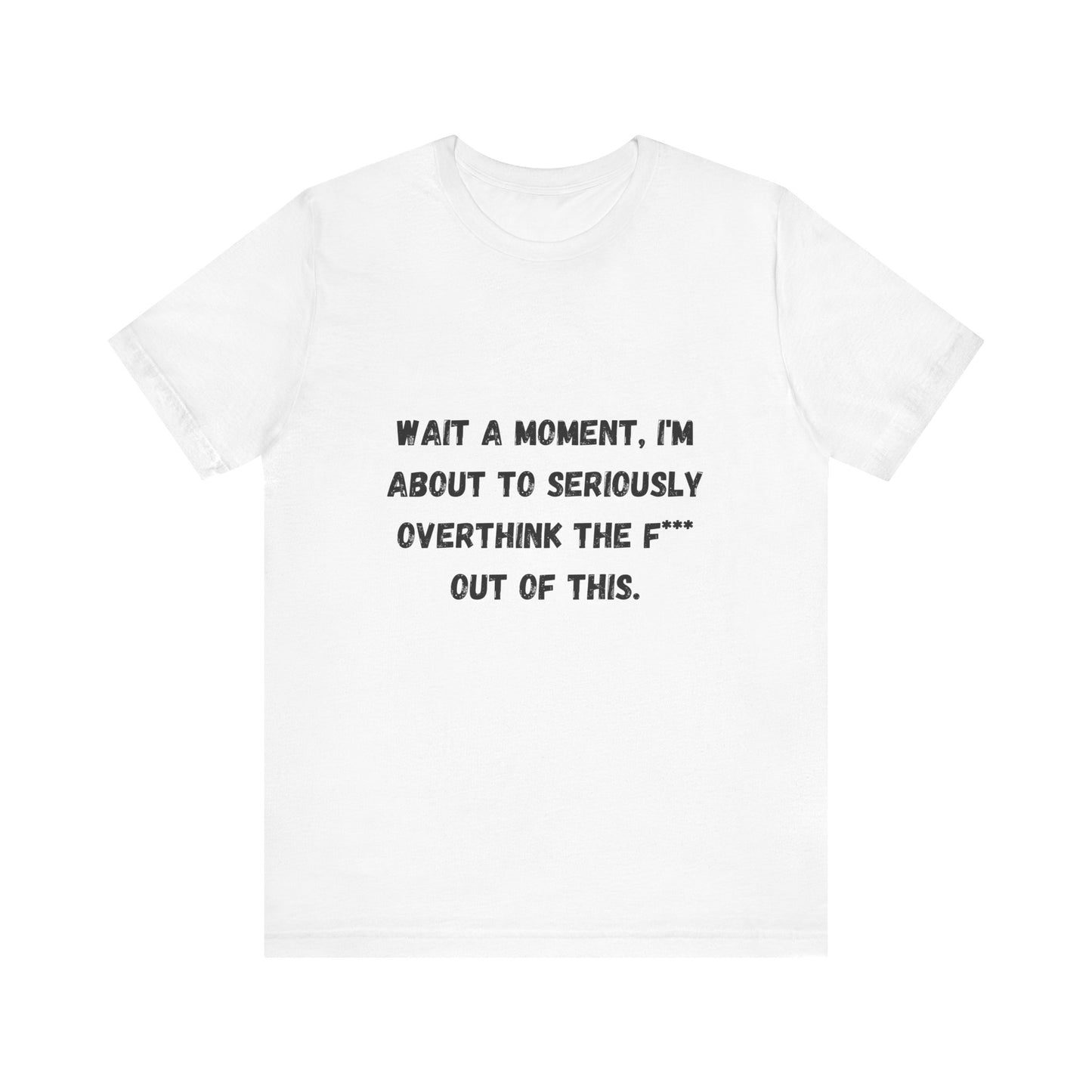 Wait a Moment, I'm About to Seriously Overthink the F*** Out of This, Unisex Jersey Short Sleeve Tee