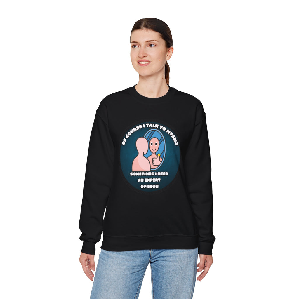 Of Course I Talk To Myself Sometimes I Need An Expert Opinion - Sweatshirt