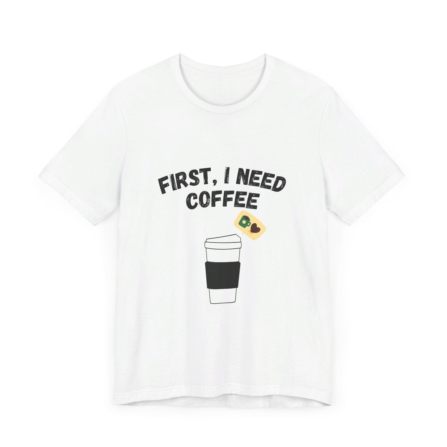 First, I Need Coffee, Unisex Jersey Short Sleeve Tee