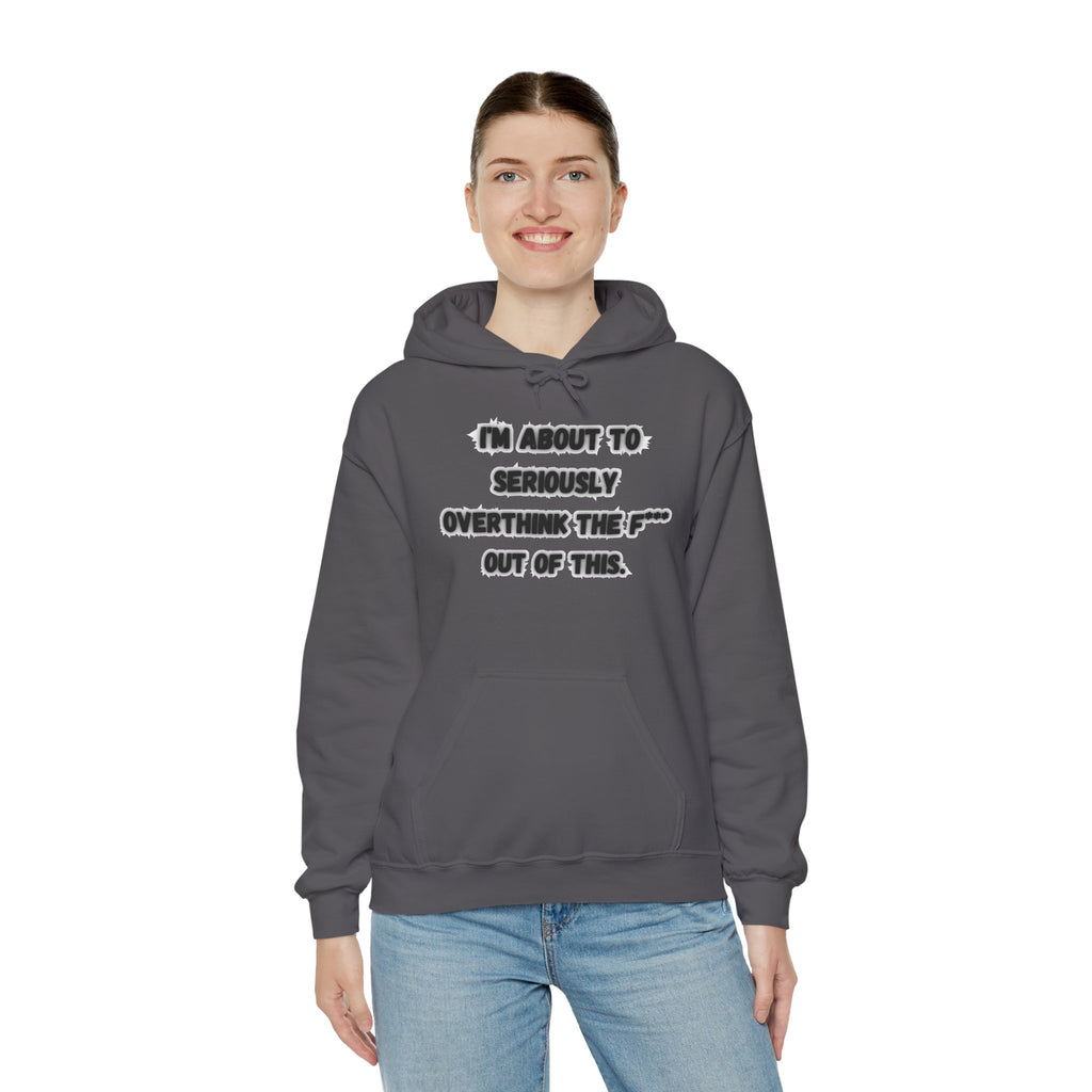 I'm About To Seriously Overthink The F*** Out Of This - Hoodie