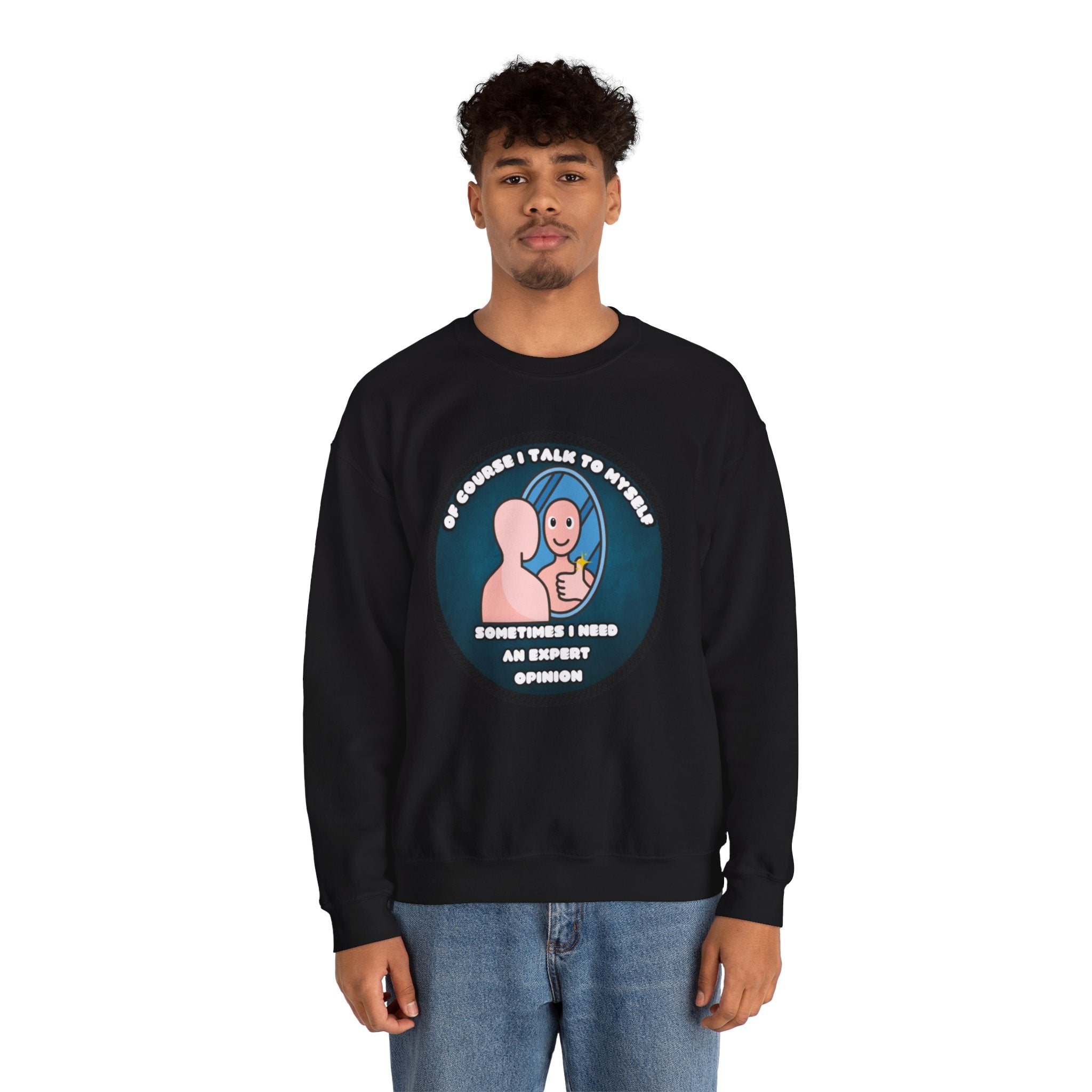 Of Course I Talk To Myself Sometimes I Need An Expert Opinion - Sweatshirt