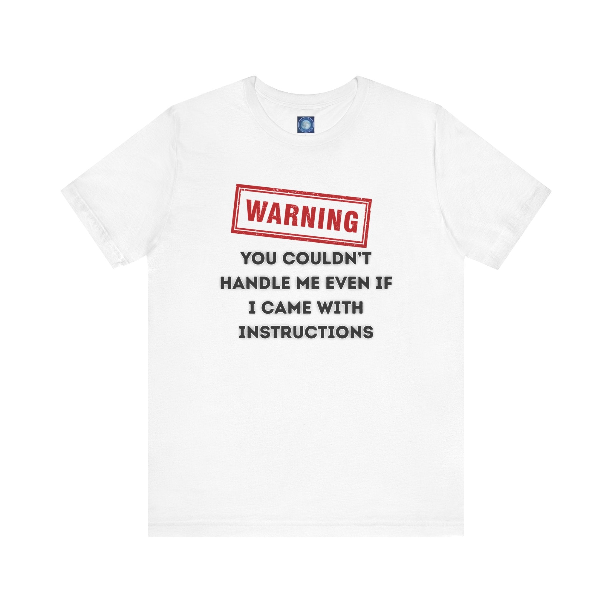 Warning — You Couldn’t Handle Me Even If I Came With Instructions.