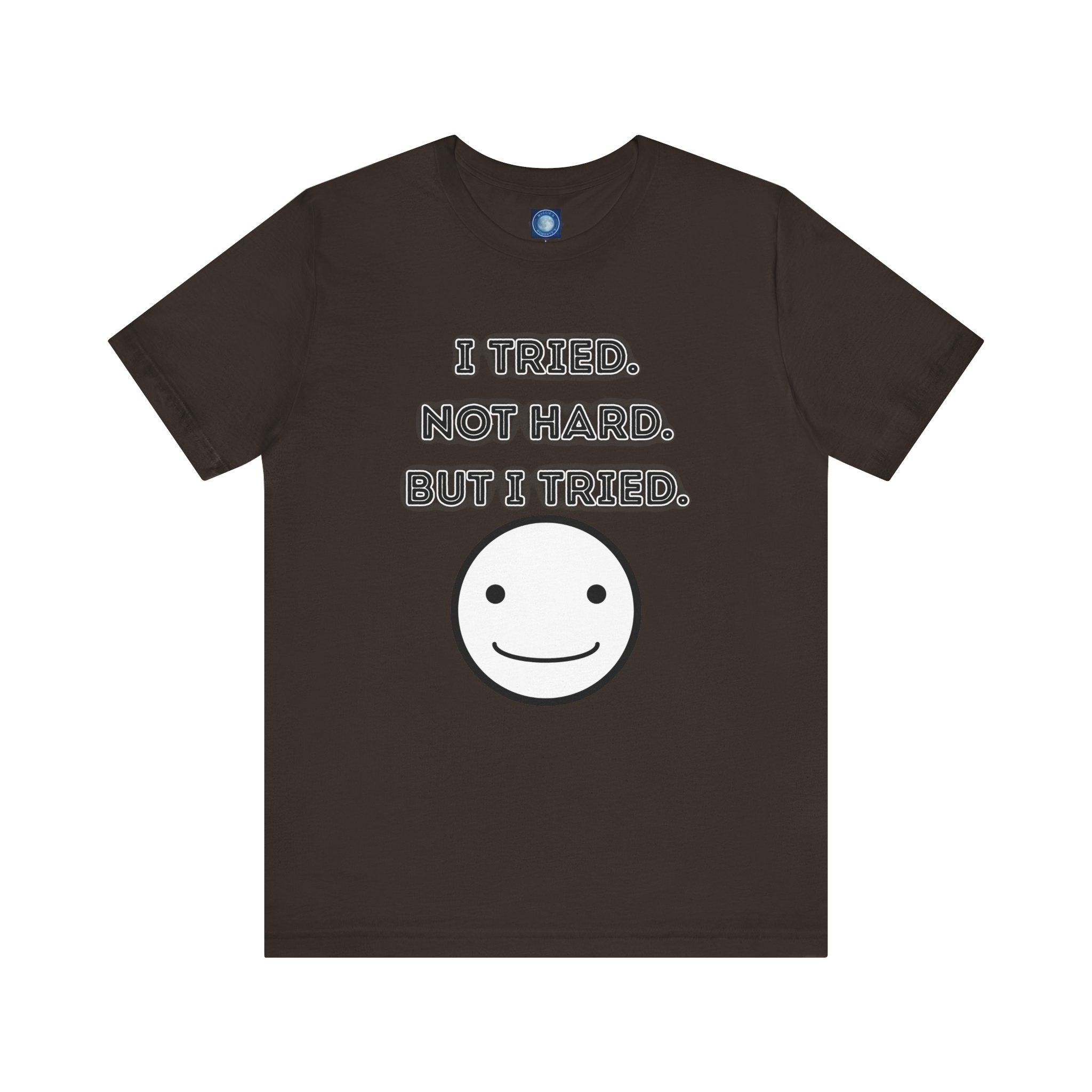 I Tried. Not Hard. But I Tried. - tee