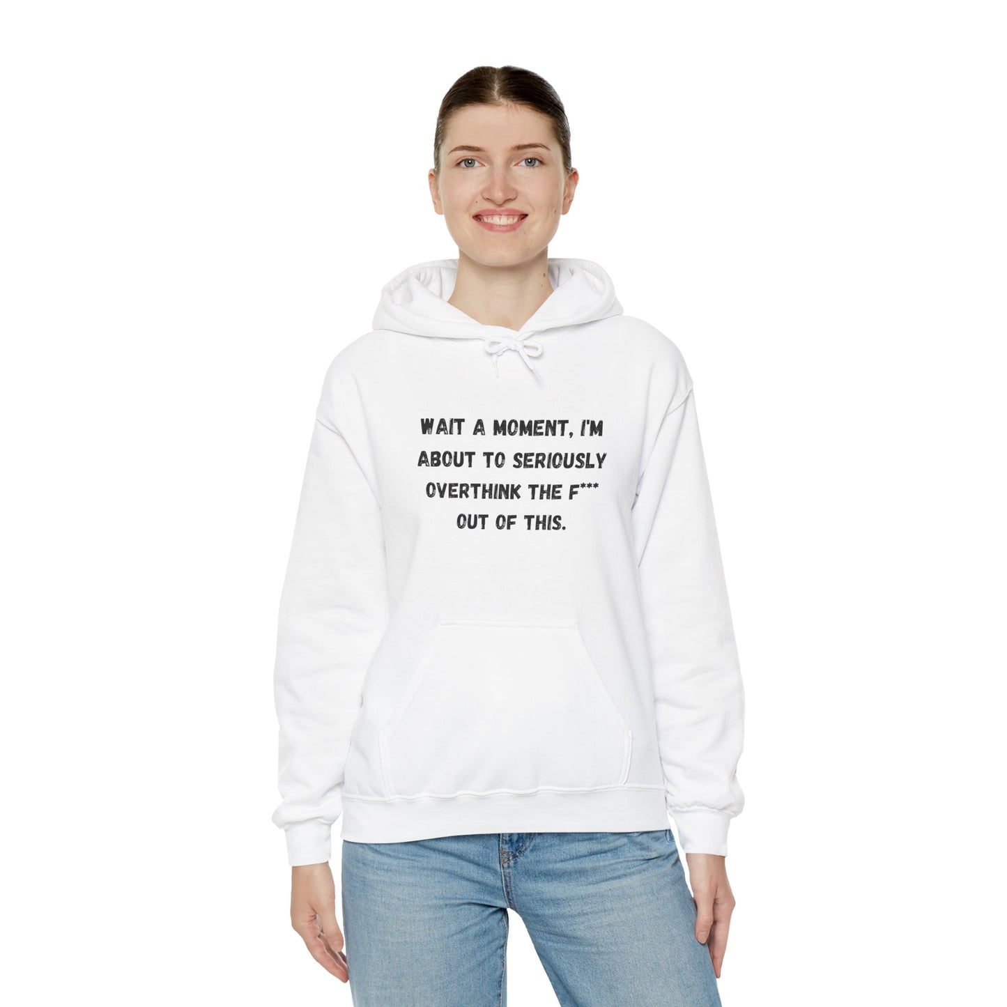 Wait a Moment, I'm About to Seriously Overthink the F*** Out of This, Hooded Sweatshirt