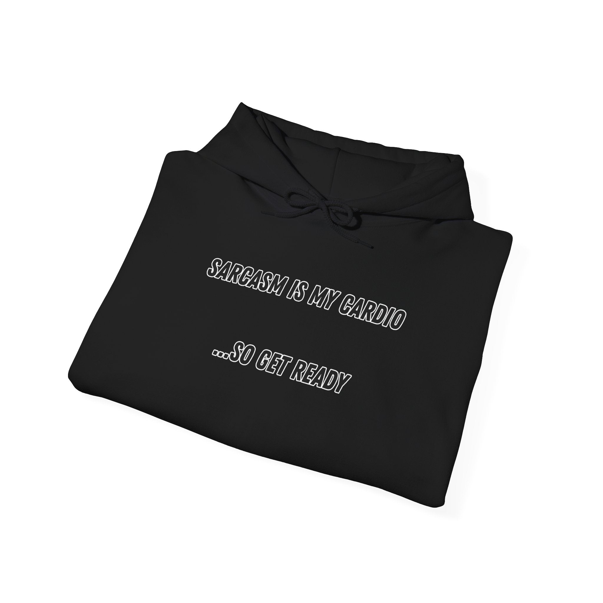 Sarcasm Is My Cardio… So Get Ready - Hoodie