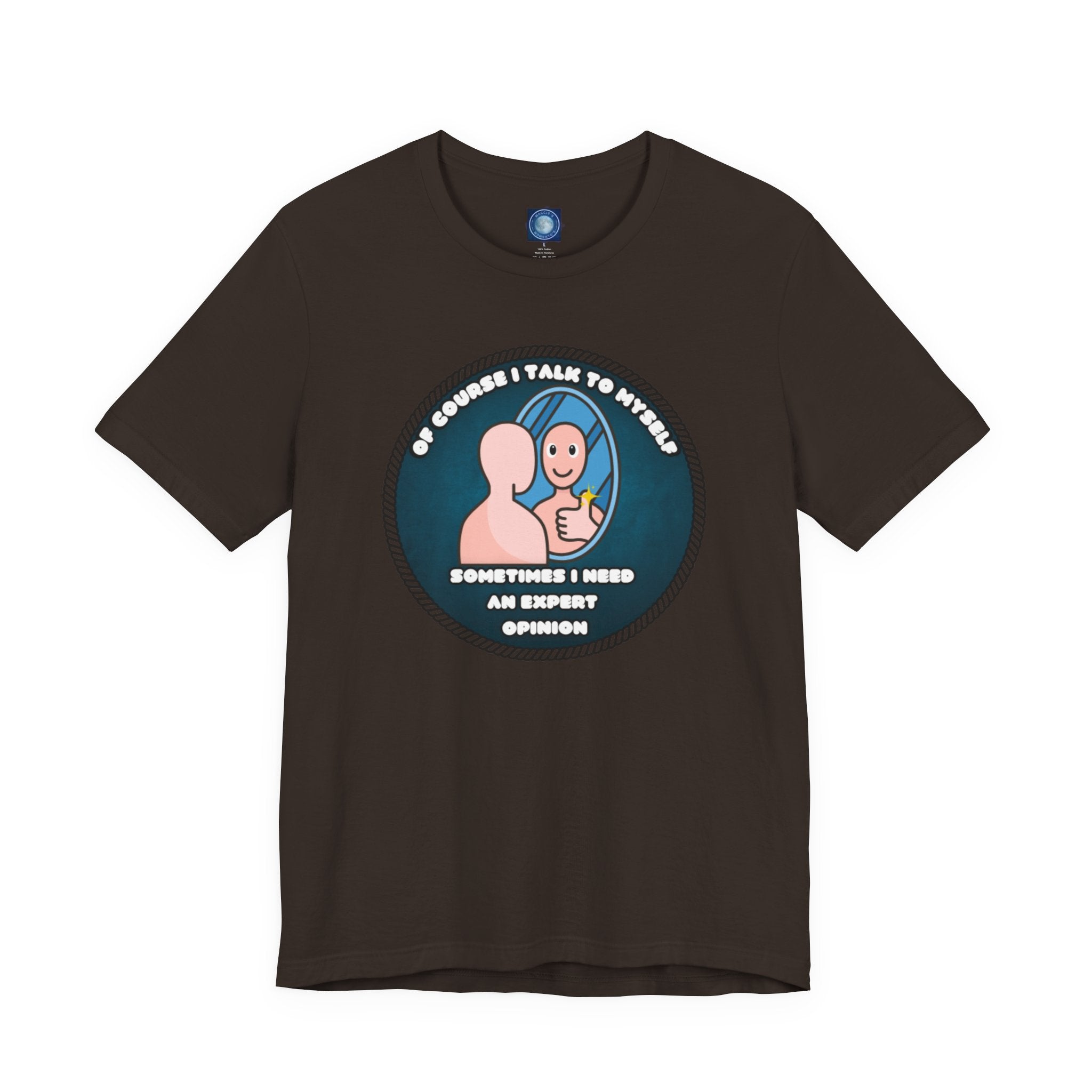 Of Course I Talk To Myself—Sometimes I Need An Expert Opinion - tee