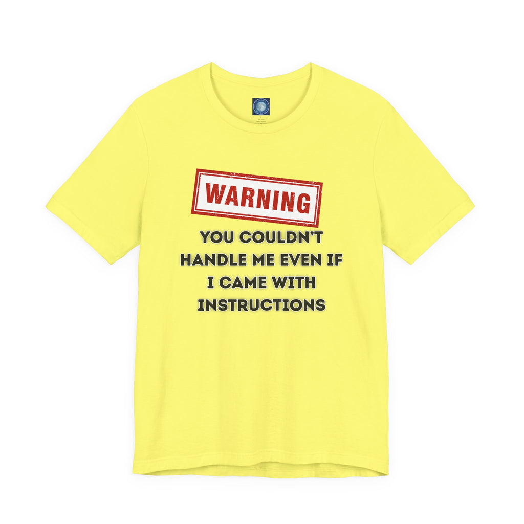 Warning — You Couldn’t Handle Me Even If I Came With Instructions.