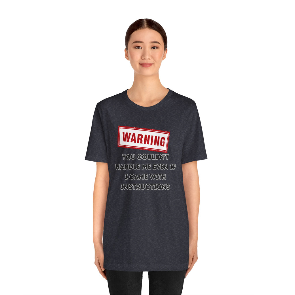 Warning — You Couldn’t Handle Me Even If I Came With Instructions.