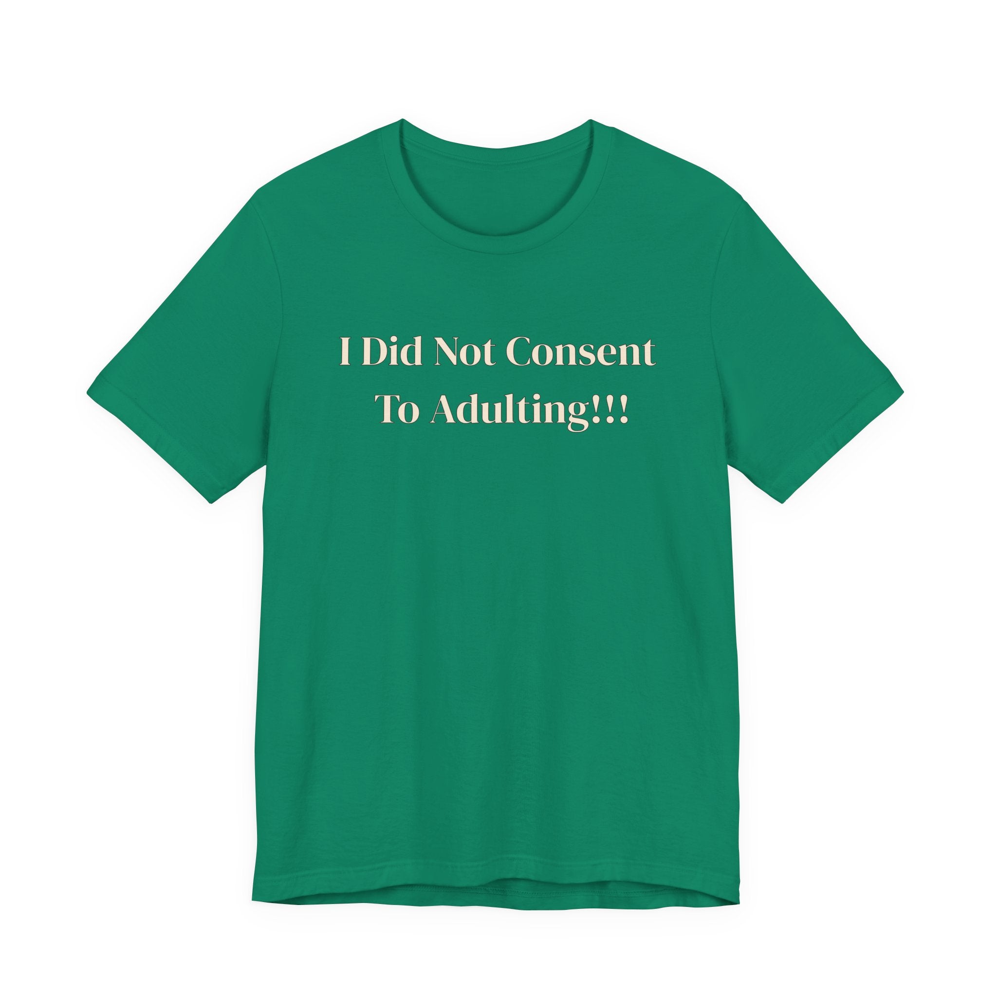 T-Shirt — I Did Not Consent To Adulting!!!