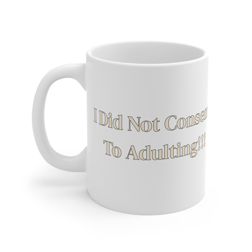 Ceramic Mug — I Did Not Consent To Adulting!!!