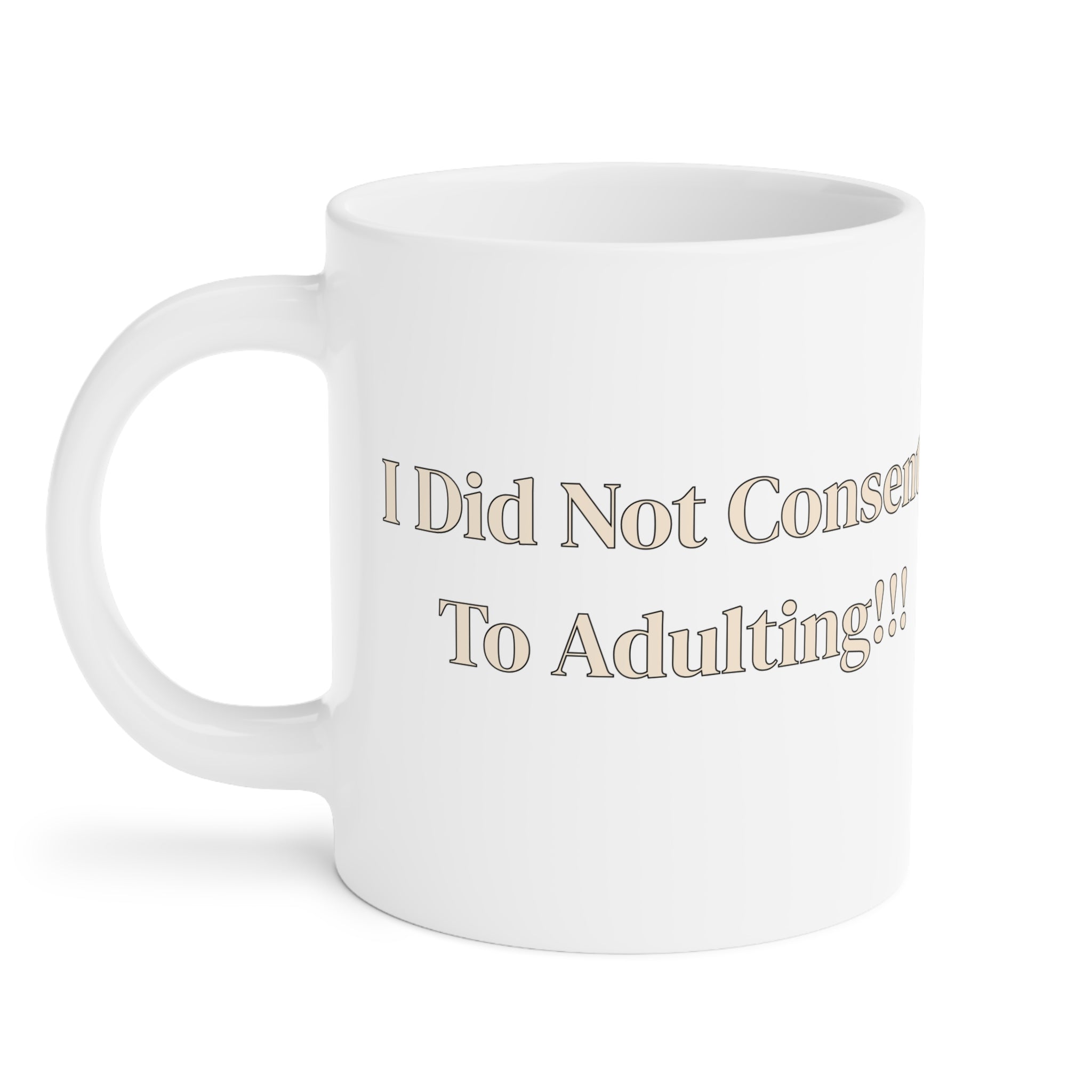 Ceramic Mug — I Did Not Consent To Adulting!!!