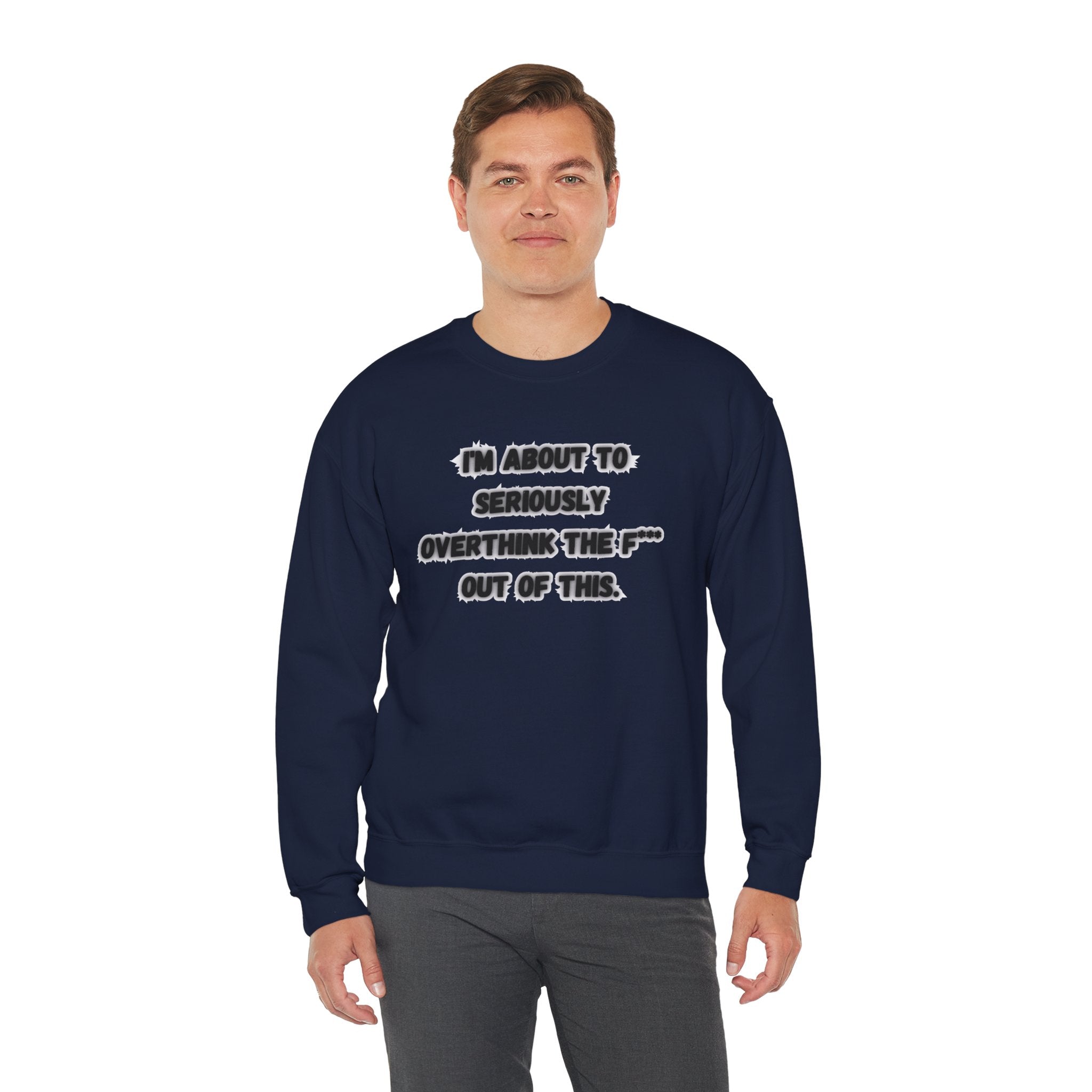 I'm Seriously About To Overthink The F*** Out Of This - Sweatshirt