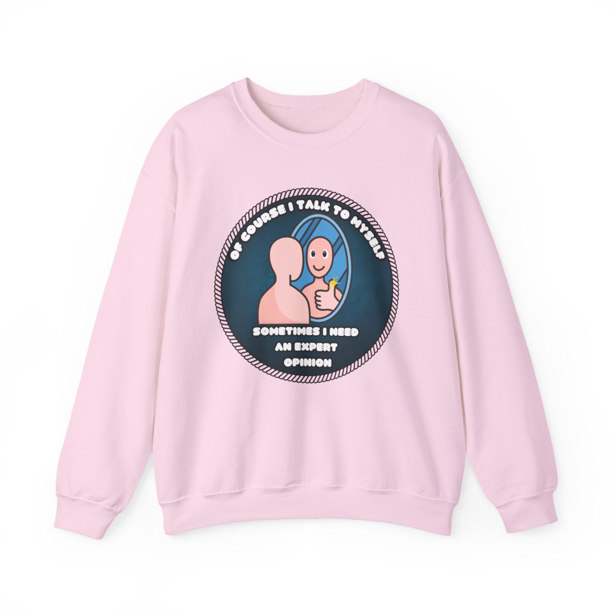 Of Course I Talk To Myself Sometimes I Need An Expert Opinion - Sweatshirt