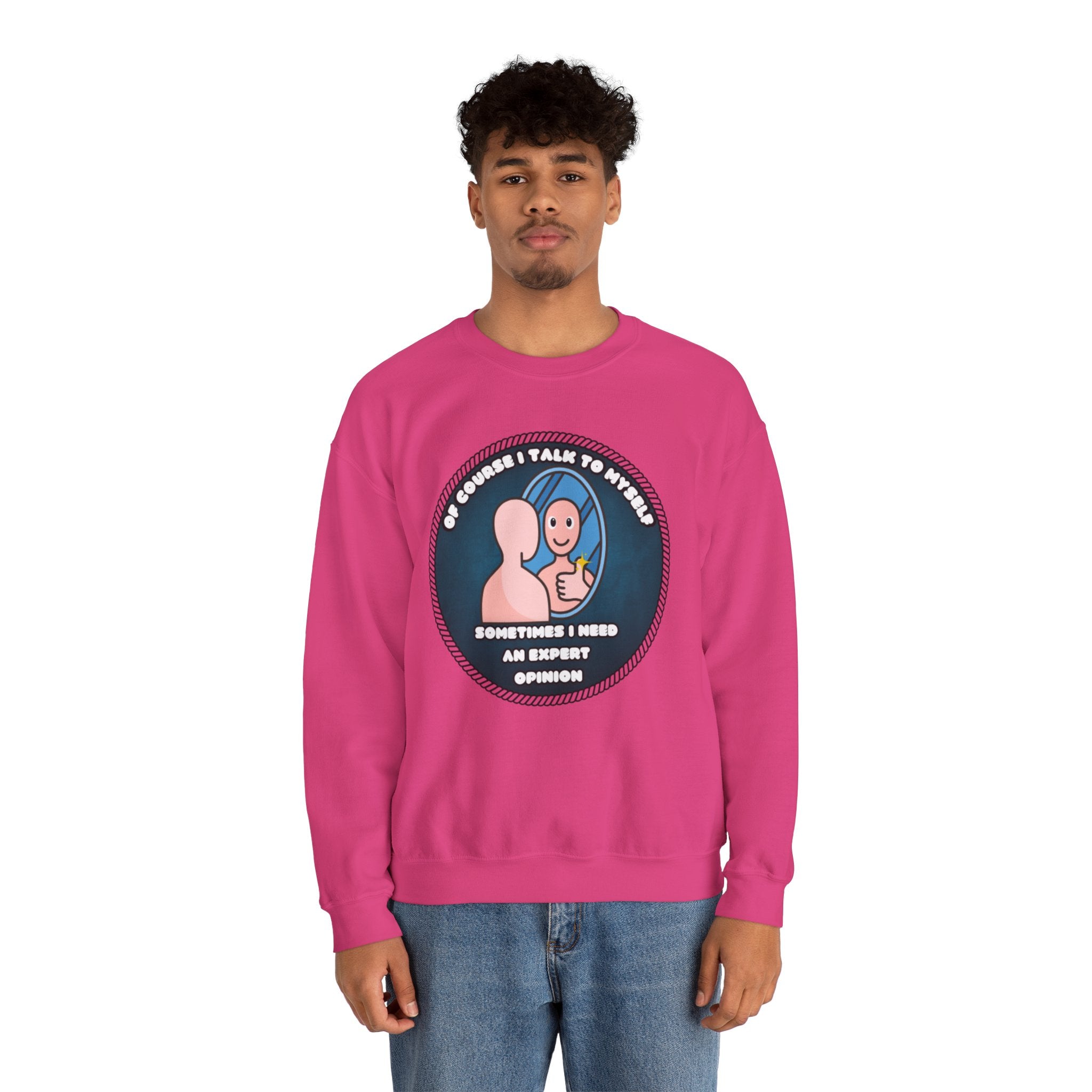 Of Course I Talk To Myself Sometimes I Need An Expert Opinion - Sweatshirt