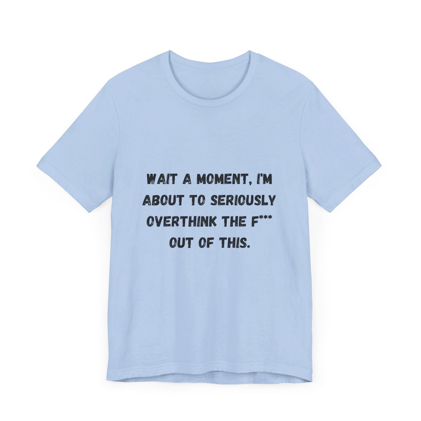 Wait a Moment, I'm About to Seriously Overthink the F*** Out of This, Unisex Jersey Short Sleeve Tee