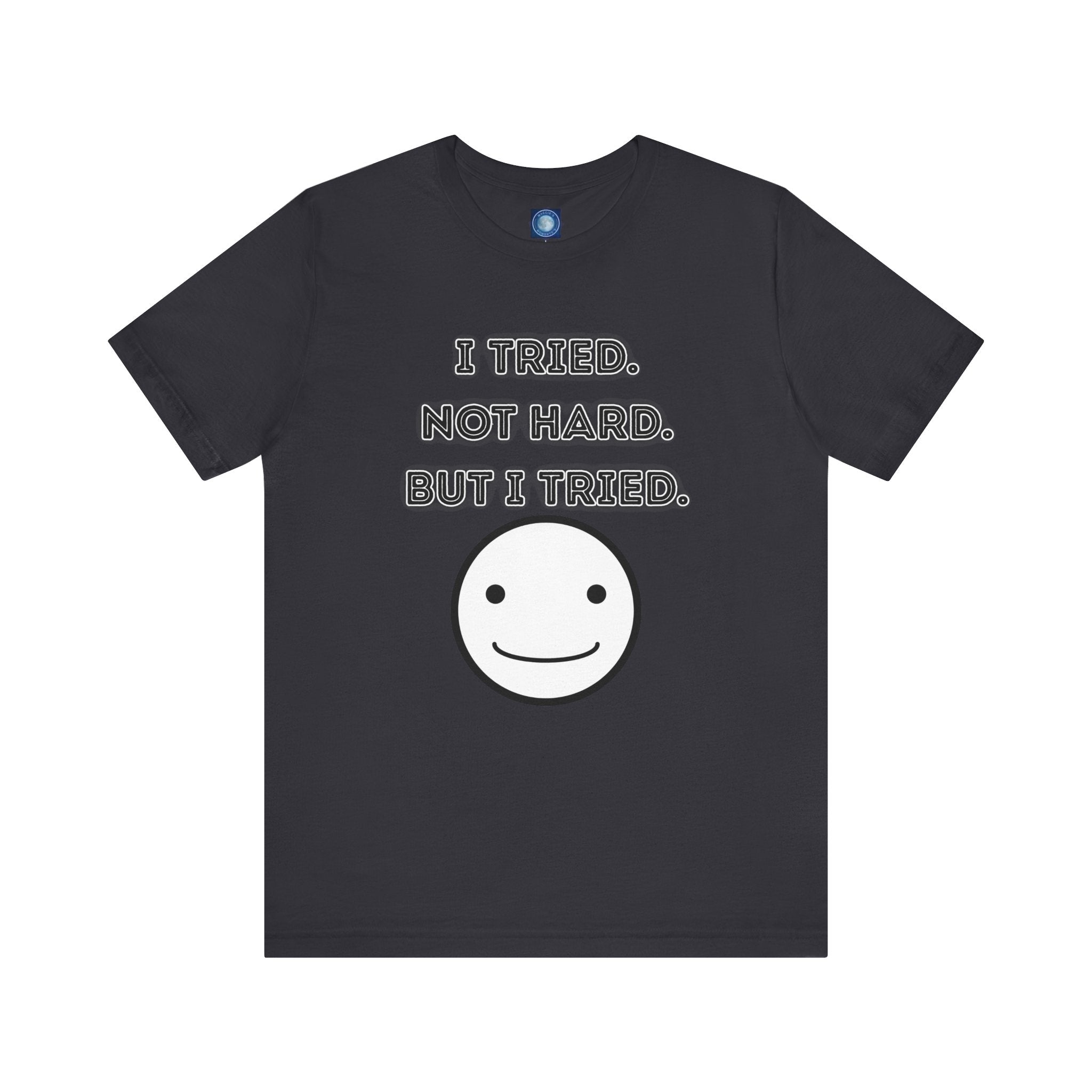 I Tried. Not Hard. But I Tried. - tee