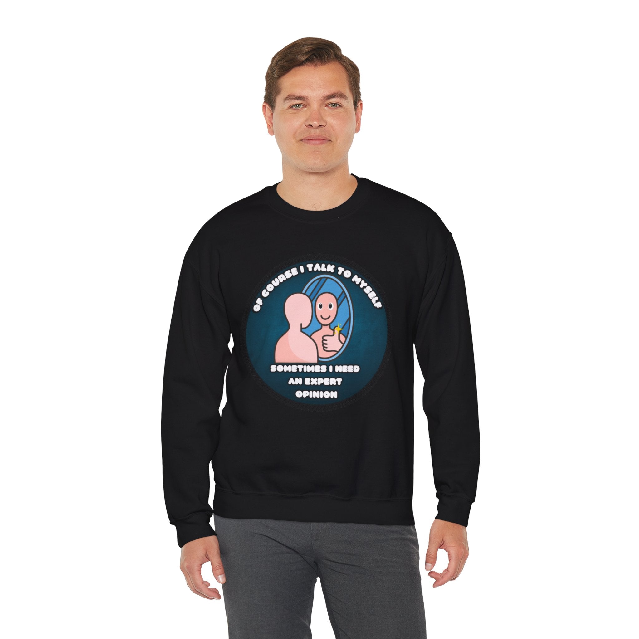 Of Course I Talk To Myself Sometimes I Need An Expert Opinion - Sweatshirt