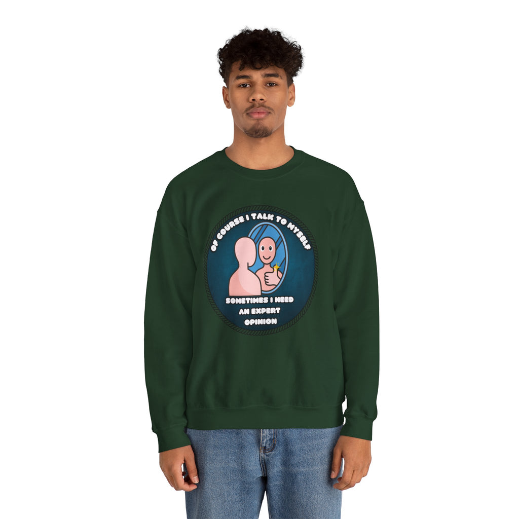 Of Course I Talk To Myself Sometimes I Need An Expert Opinion - Sweatshirt