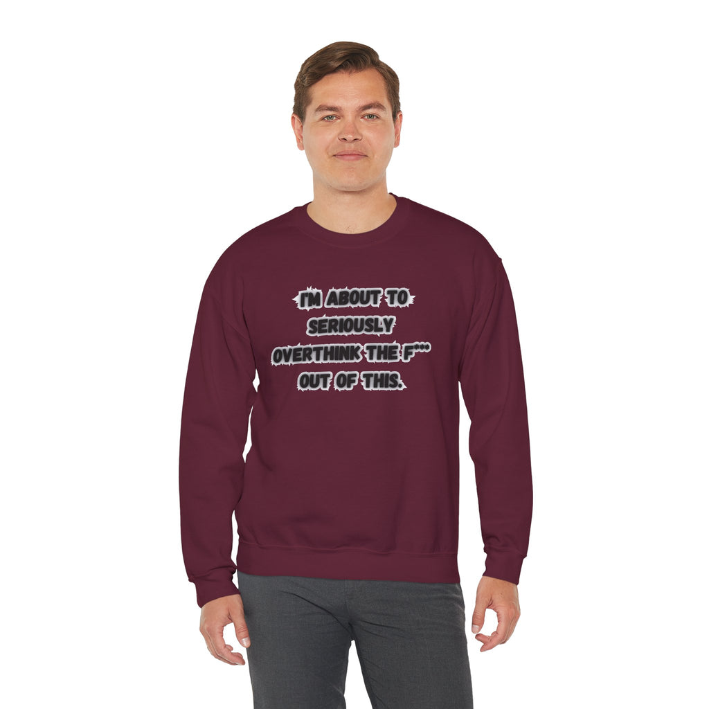 I'm Seriously About To Overthink The F*** Out Of This - Sweatshirt