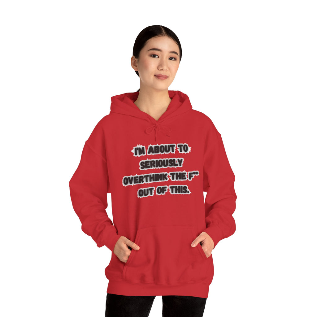 I'm About To Seriously Overthink The F*** Out Of This - Hoodie