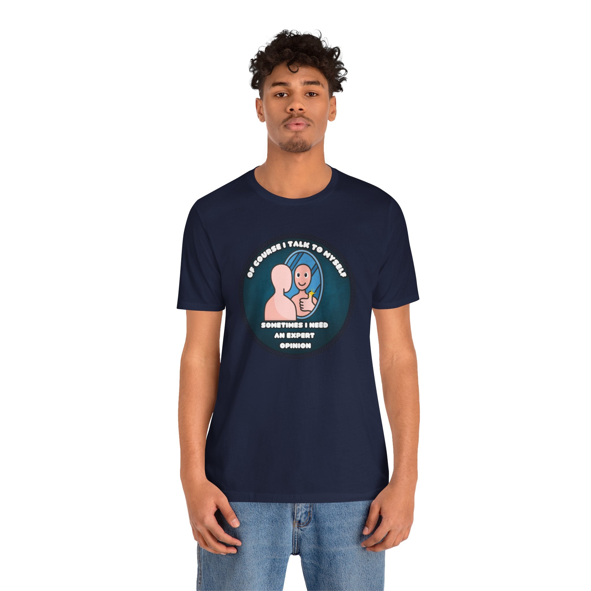 Of Course I Talk To Myself—Sometimes I Need An Expert Opinion - tee