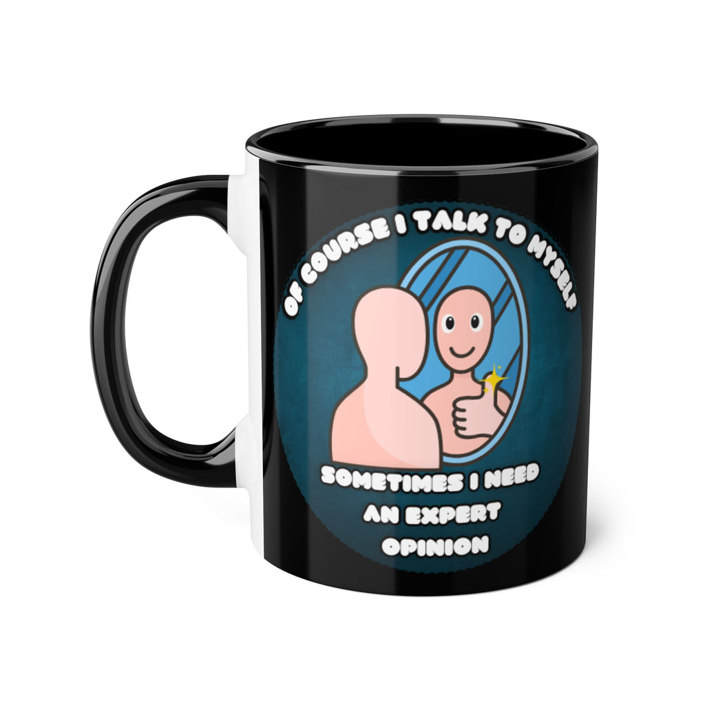 Of Course I Talk To Myself Sometimes I Need An Expert Opinion - Mug