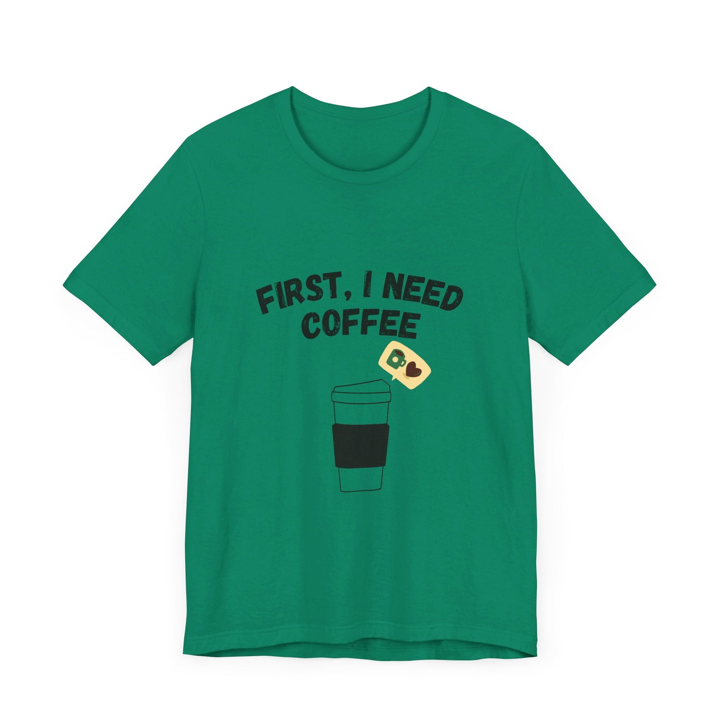 First, I Need Coffee, Unisex Jersey Short Sleeve Tee