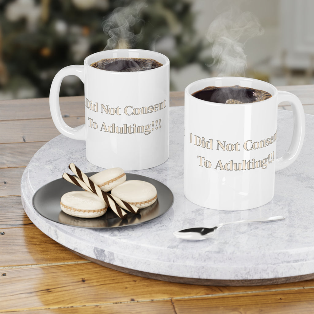 Ceramic Mug — I Did Not Consent To Adulting!!!