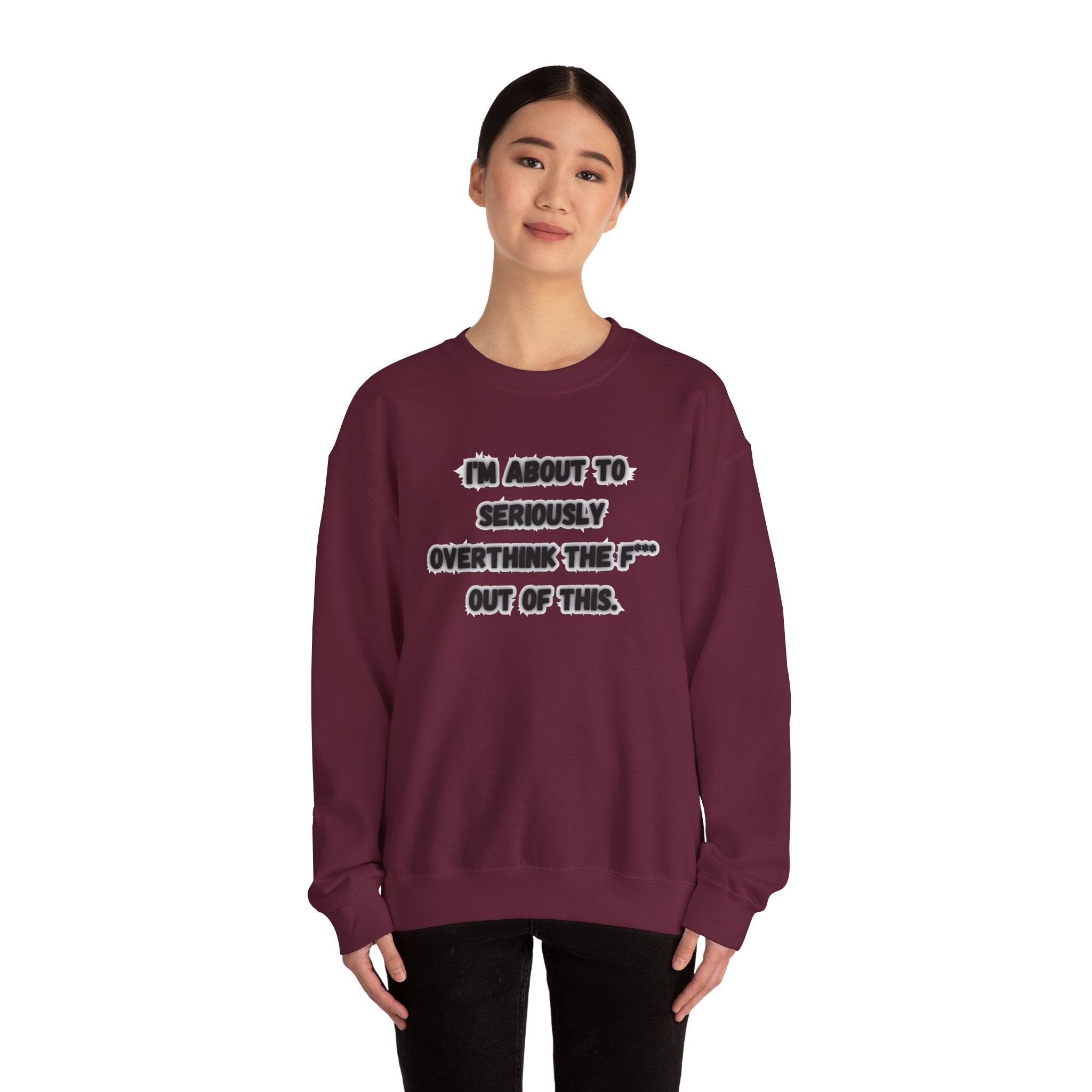 I'm Seriously About To Overthink The F*** Out Of This - Sweatshirt