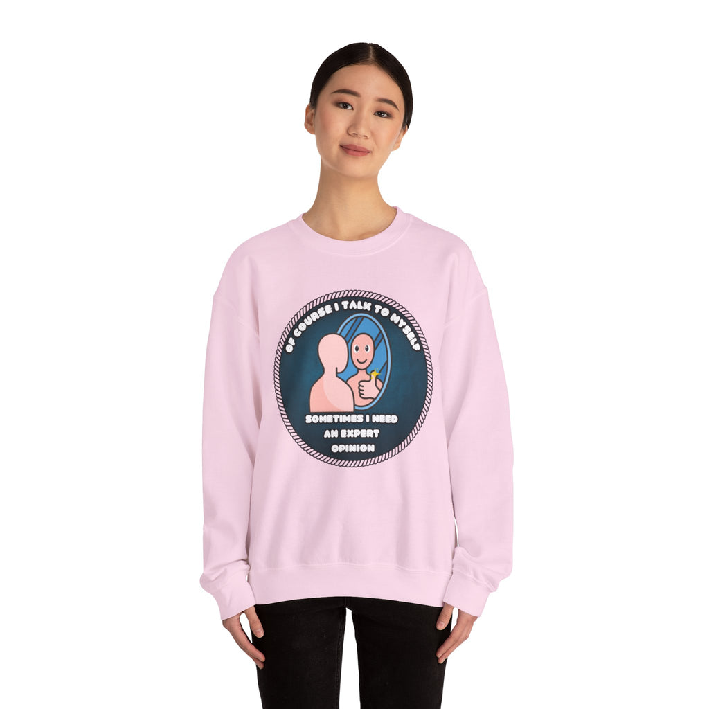 Of Course I Talk To Myself Sometimes I Need An Expert Opinion - Sweatshirt