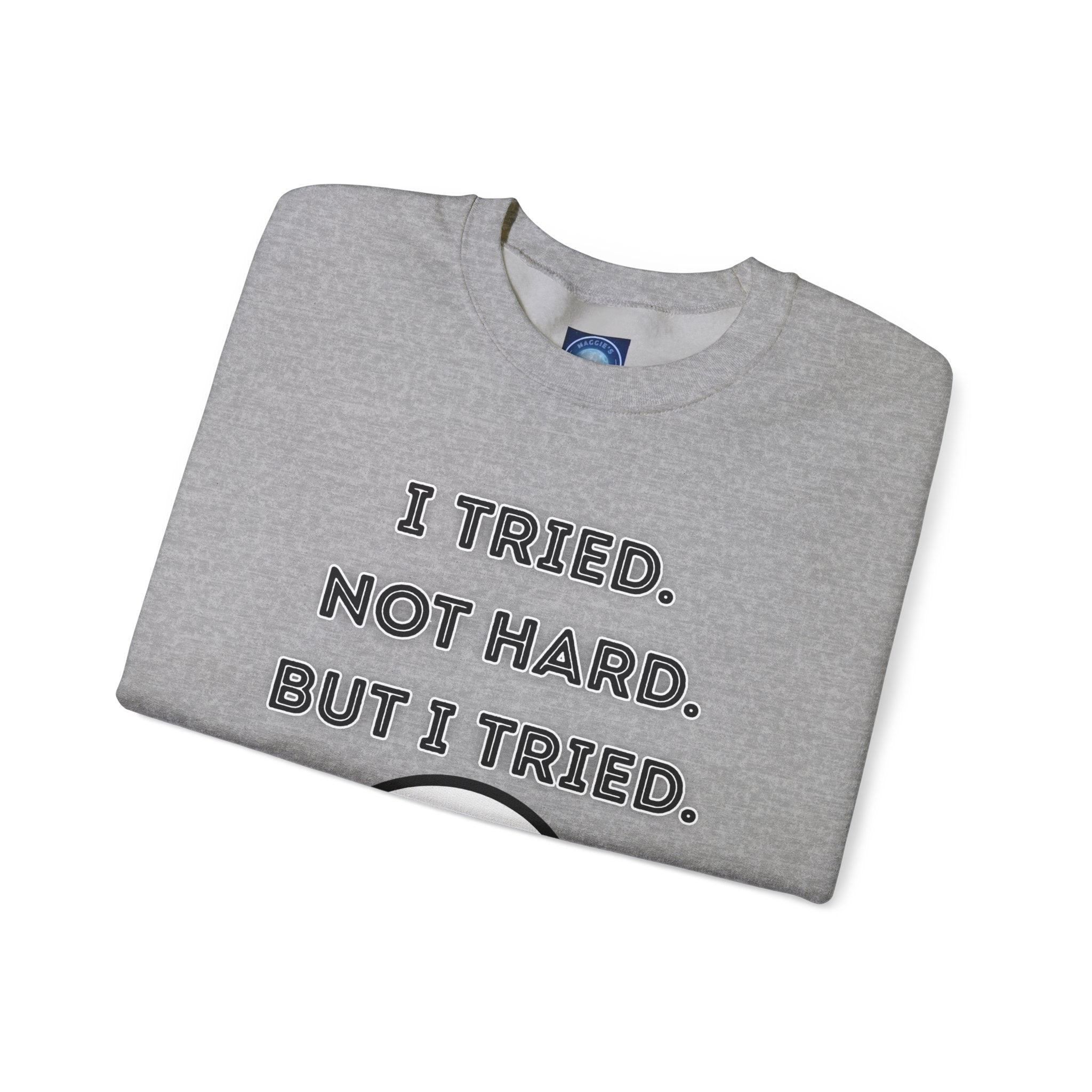 I Tried. Not Hard. But I Tried - Sweatshirt