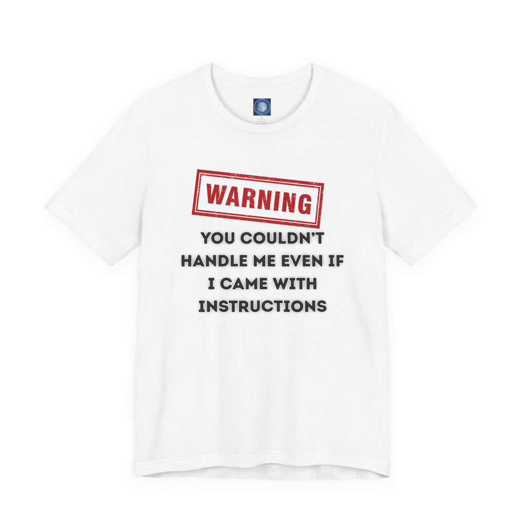 Warning — You Couldn’t Handle Me Even If I Came With Instructions.