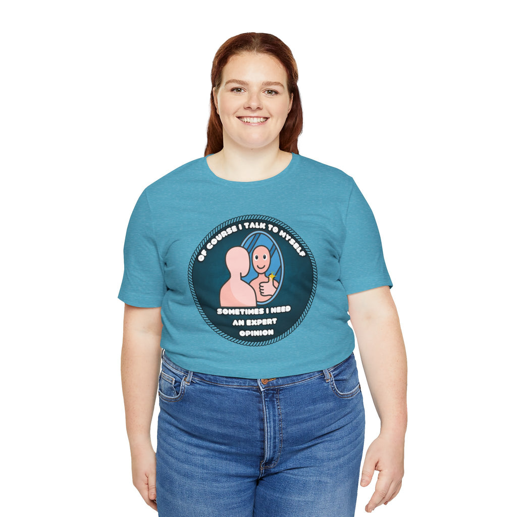 Of Course I Talk To Myself—Sometimes I Need An Expert Opinion - tee