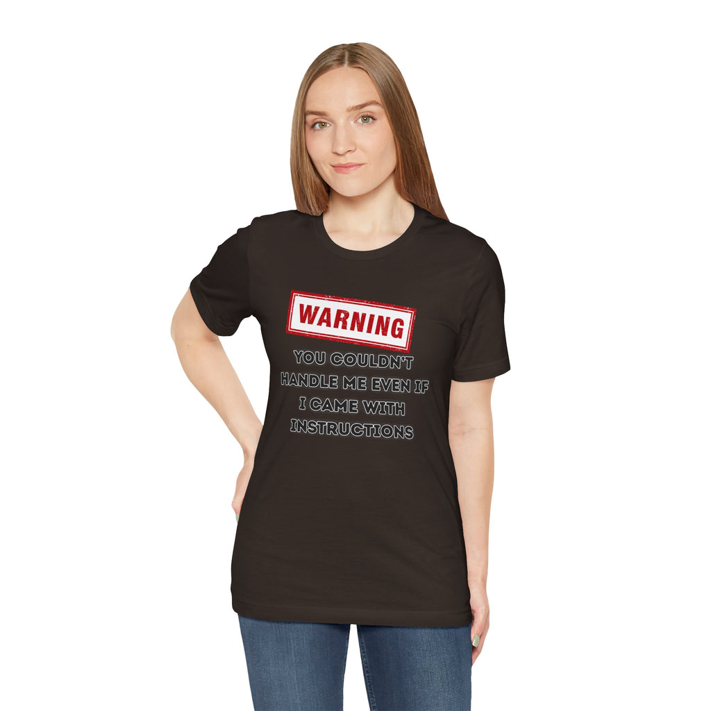 Warning — You Couldn’t Handle Me Even If I Came With Instructions.