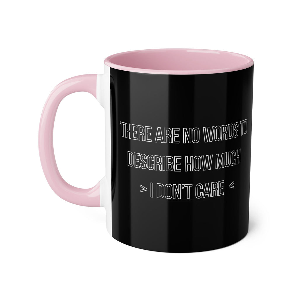 There Are No Words To Describe How Much > I Don’t Care < - Mug
