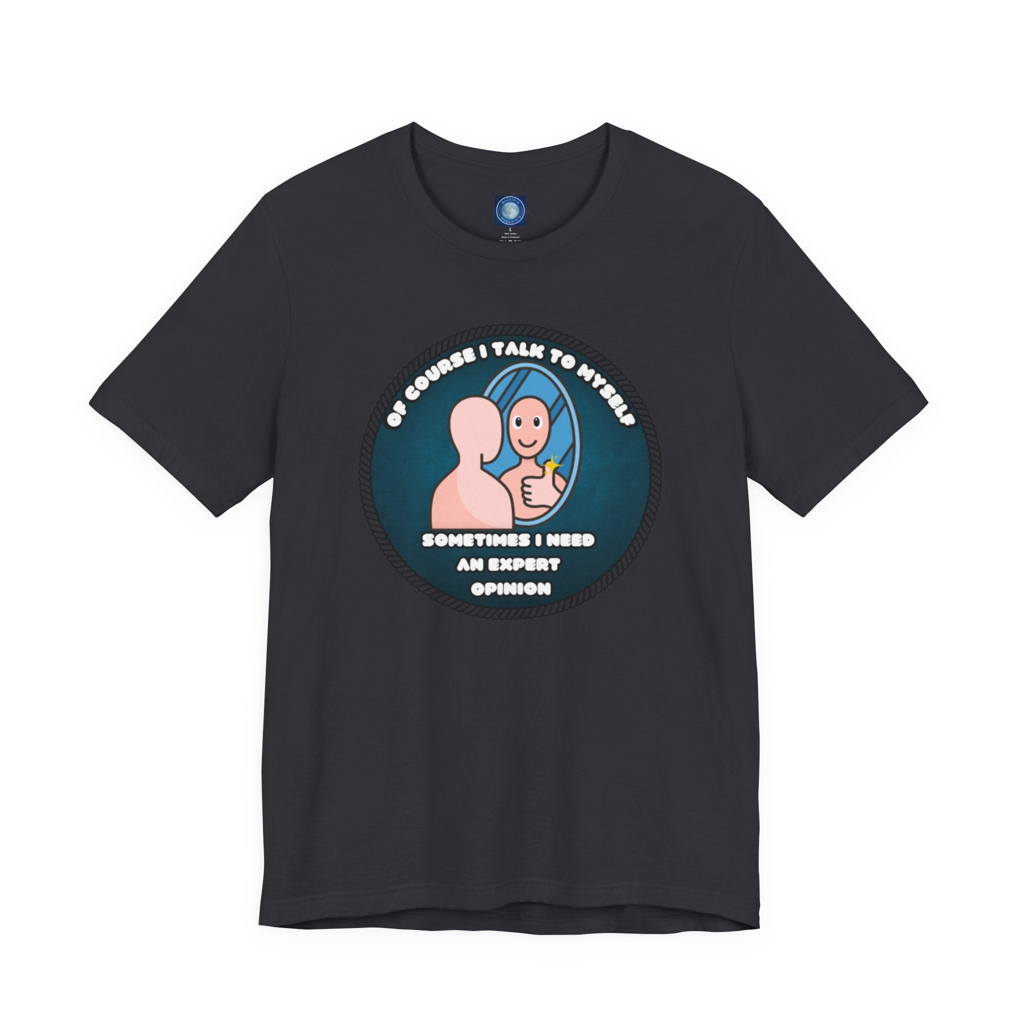 Of Course I Talk To Myself—Sometimes I Need An Expert Opinion - tee