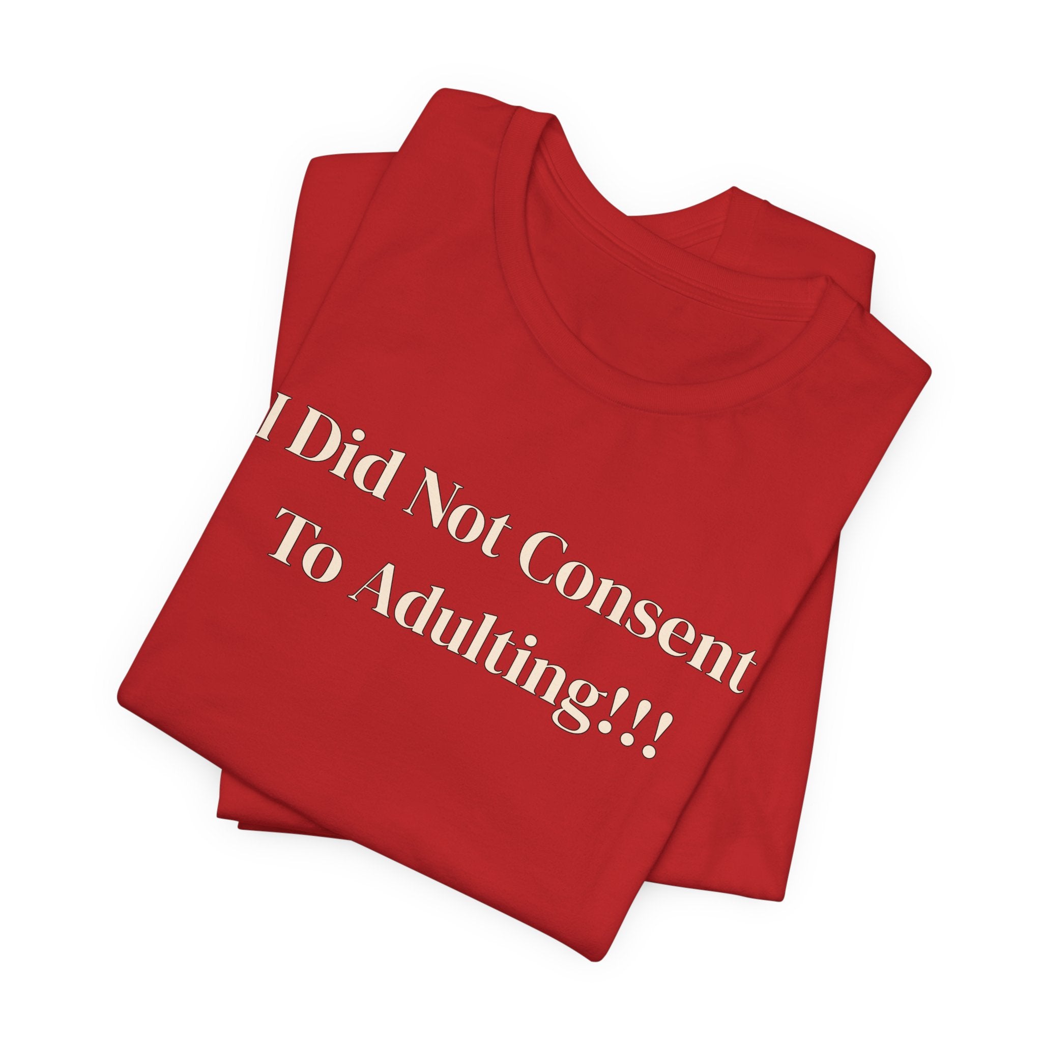 T-Shirt — I Did Not Consent To Adulting!!!