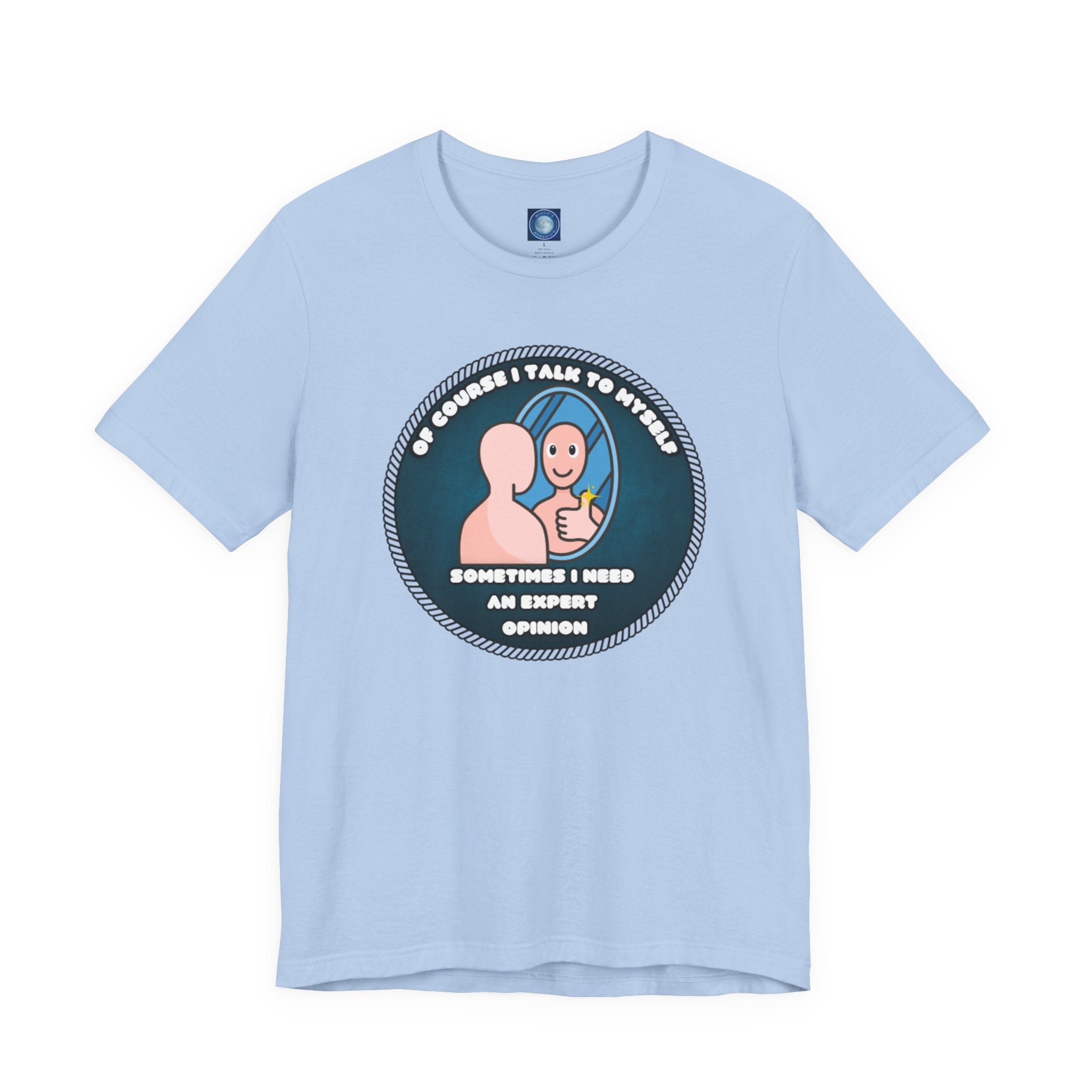 Of Course I Talk To Myself—Sometimes I Need An Expert Opinion - tee