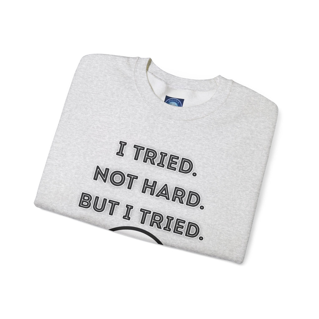 I Tried. Not Hard. But I Tried - Sweatshirt