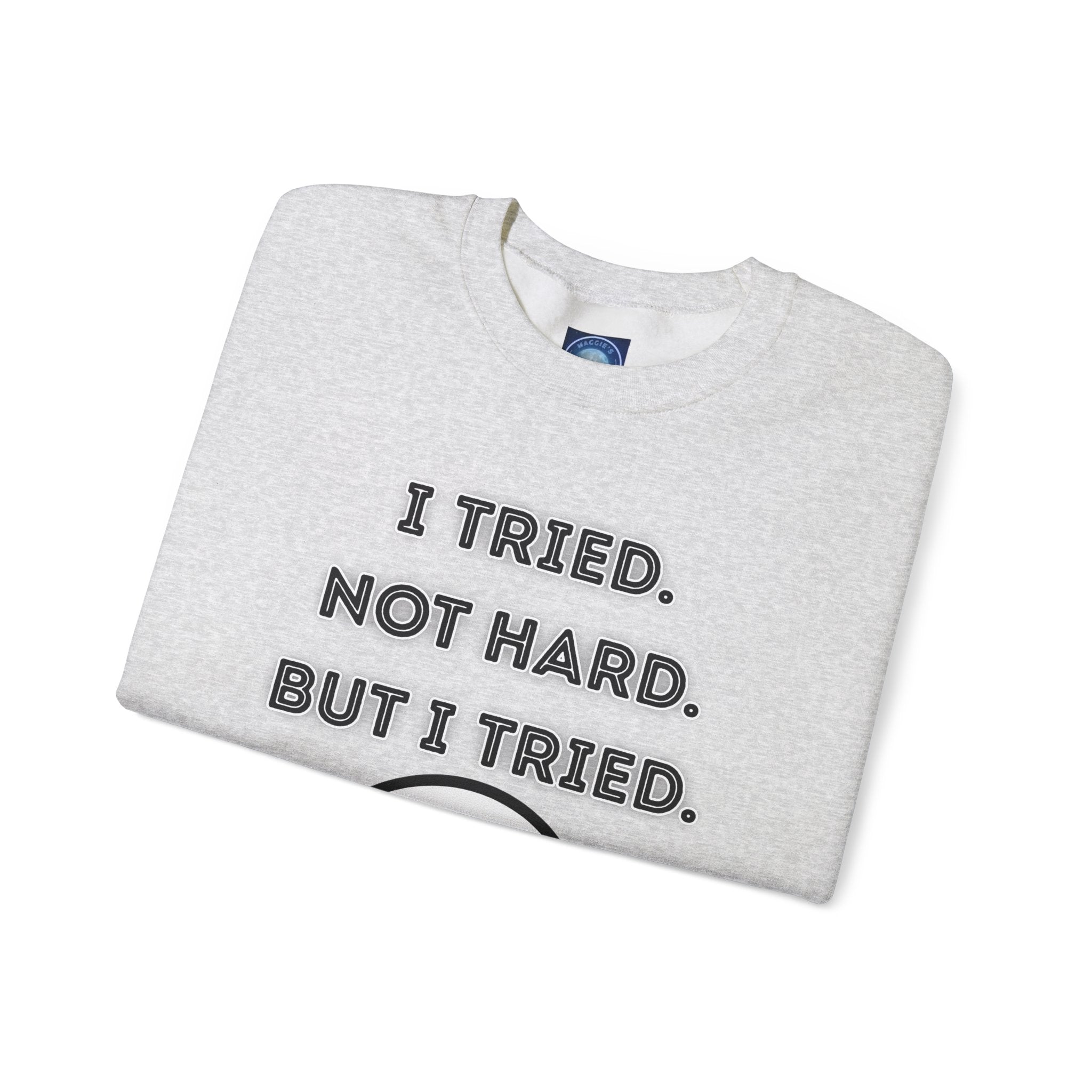 I Tried. Not Hard. But I Tried - Sweatshirt