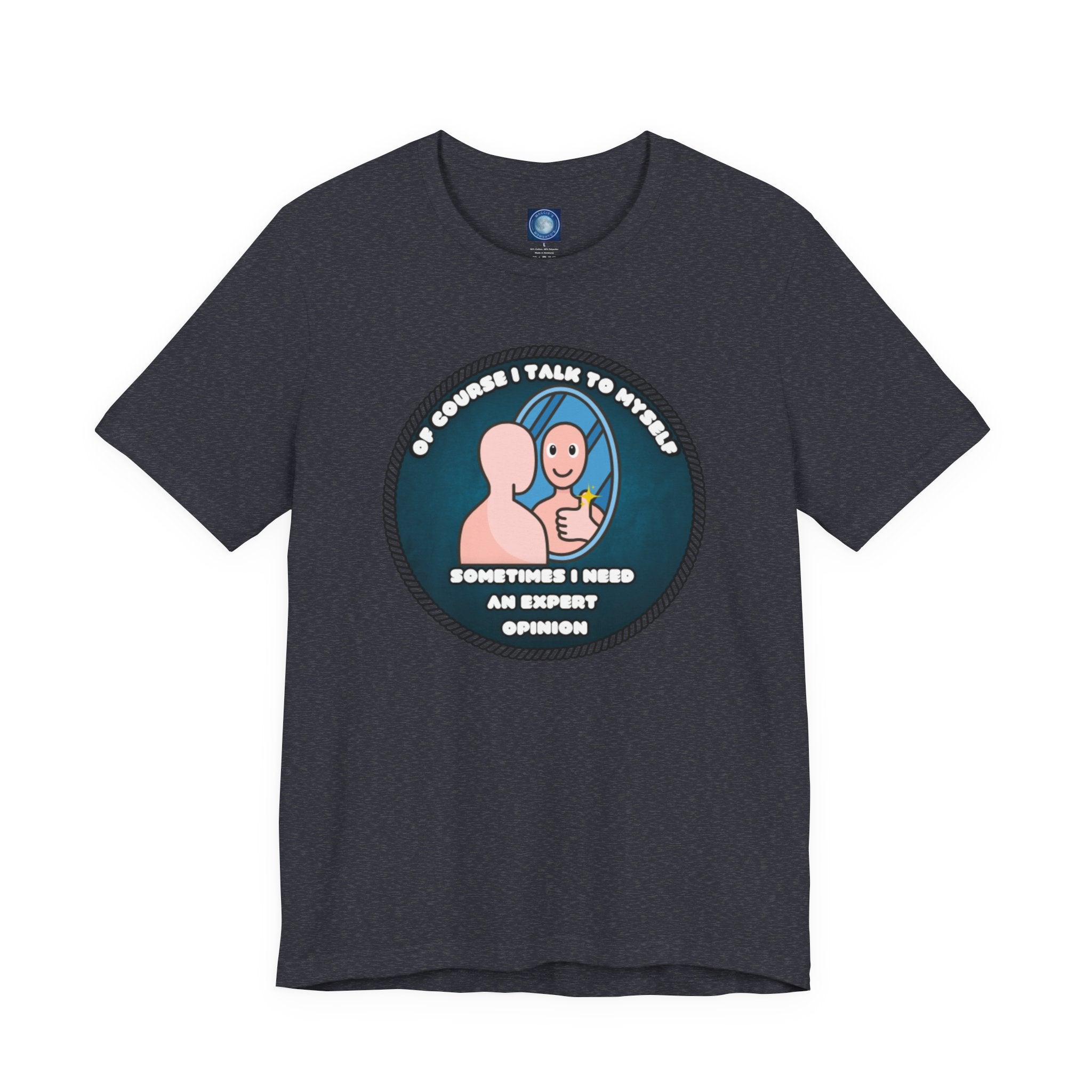 Of Course I Talk To Myself—Sometimes I Need An Expert Opinion - tee
