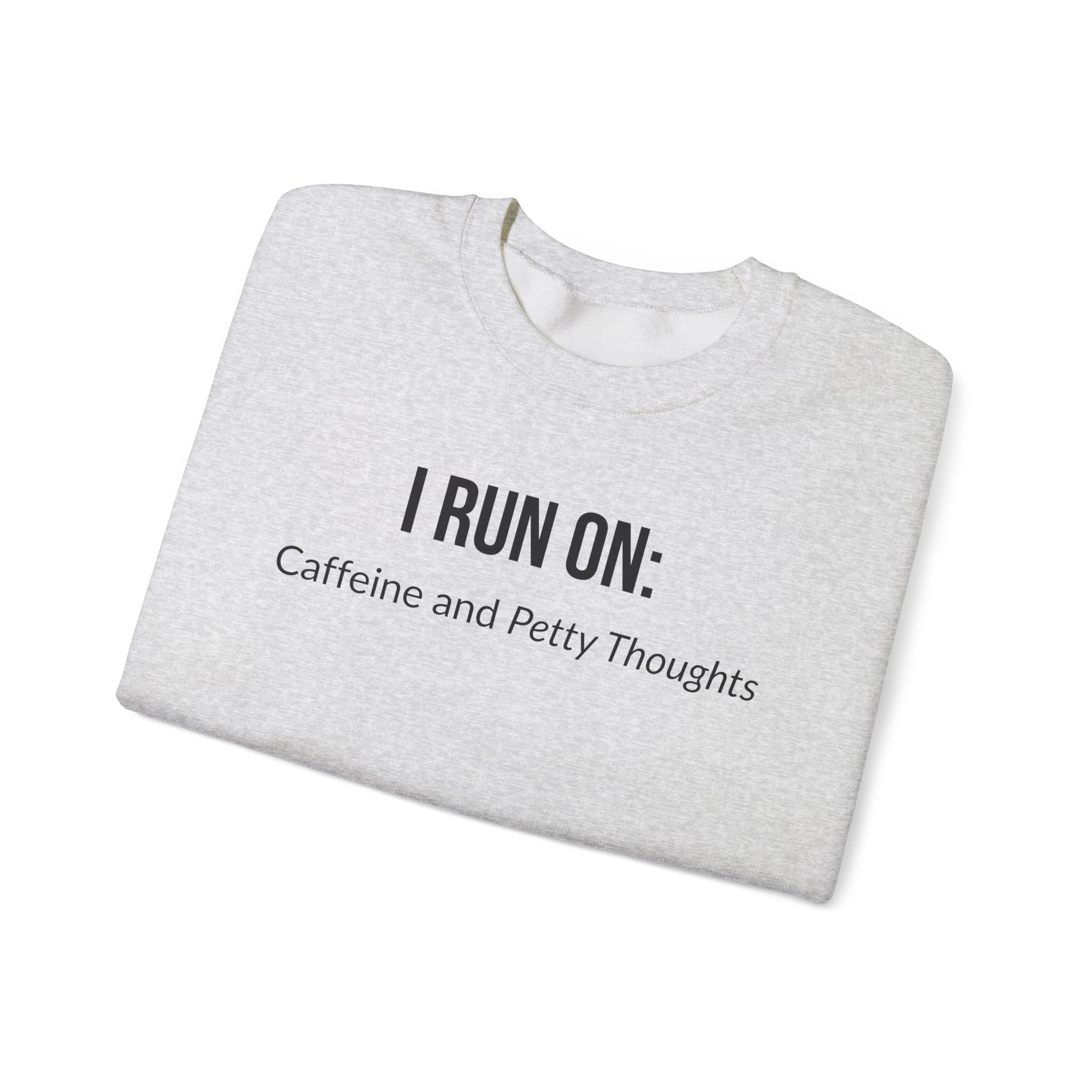 I Run On: Caffeine and Petty Thoughts -  Sweatshirt
