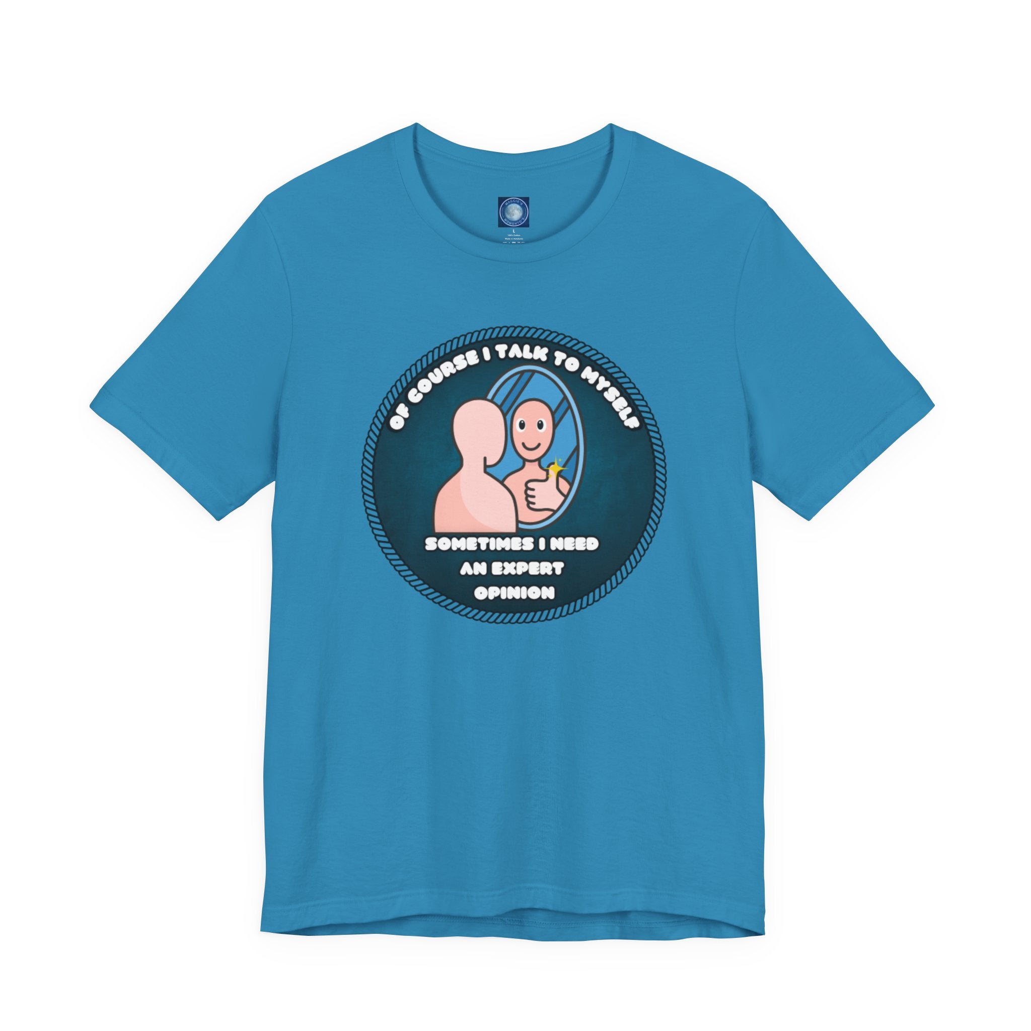 Of Course I Talk To Myself—Sometimes I Need An Expert Opinion - tee