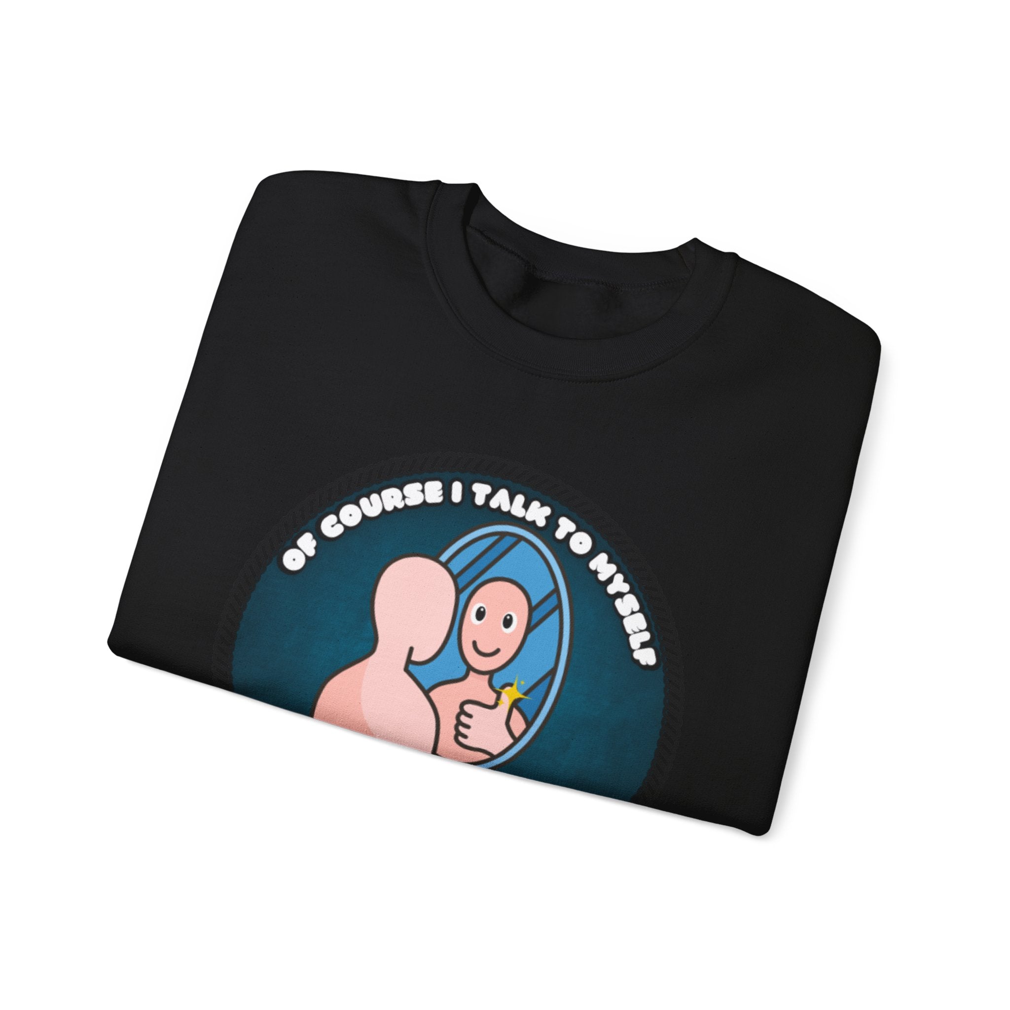 Of Course I Talk To Myself Sometimes I Need An Expert Opinion - Sweatshirt
