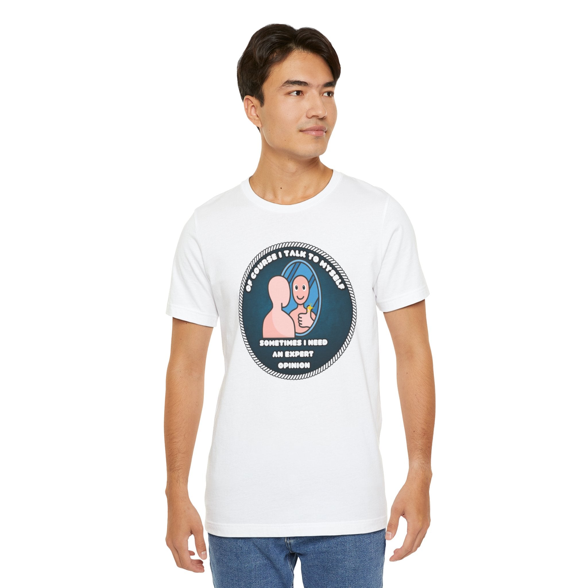 Of Course I Talk To Myself—Sometimes I Need An Expert Opinion - tee