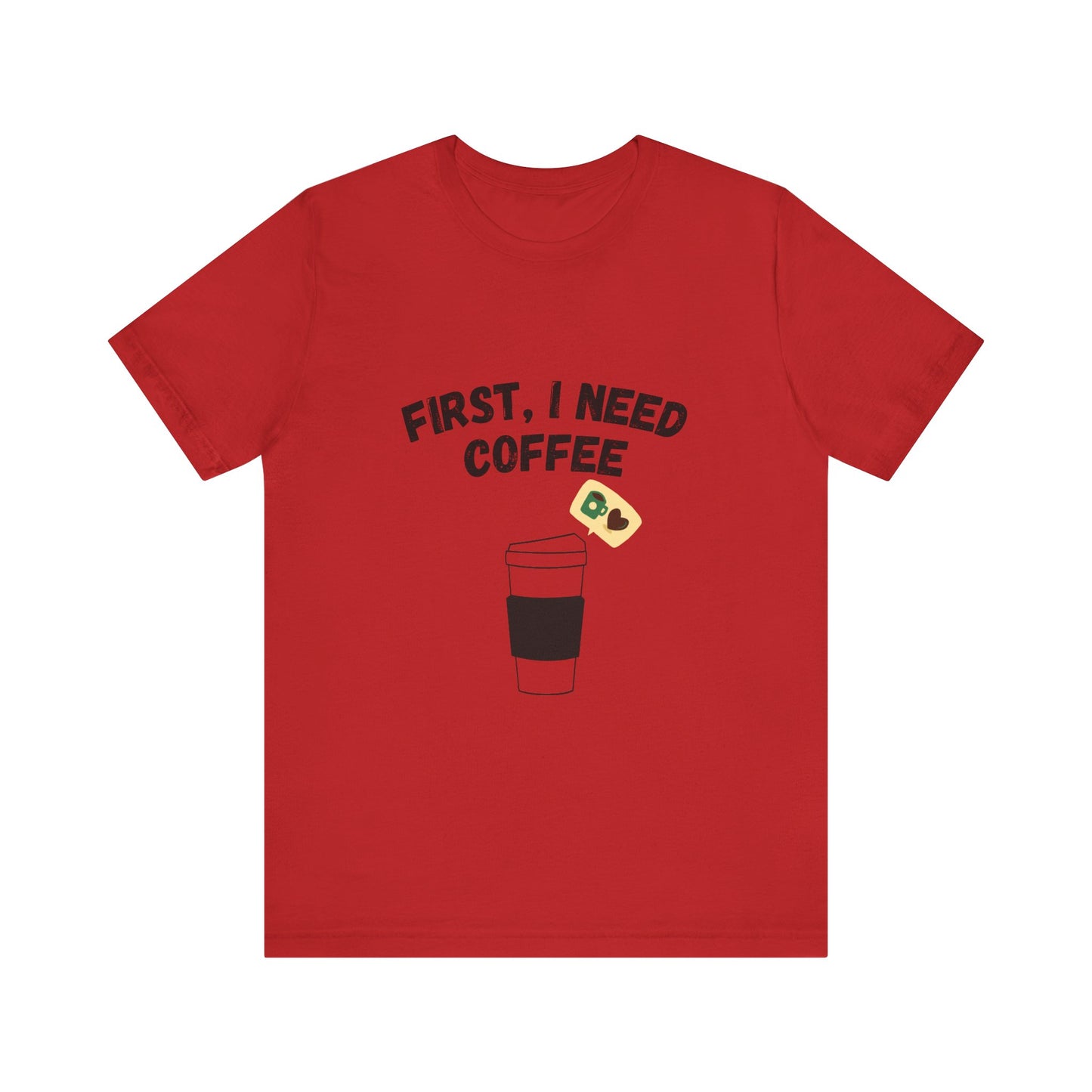 First, I Need Coffee, Unisex Jersey Short Sleeve Tee