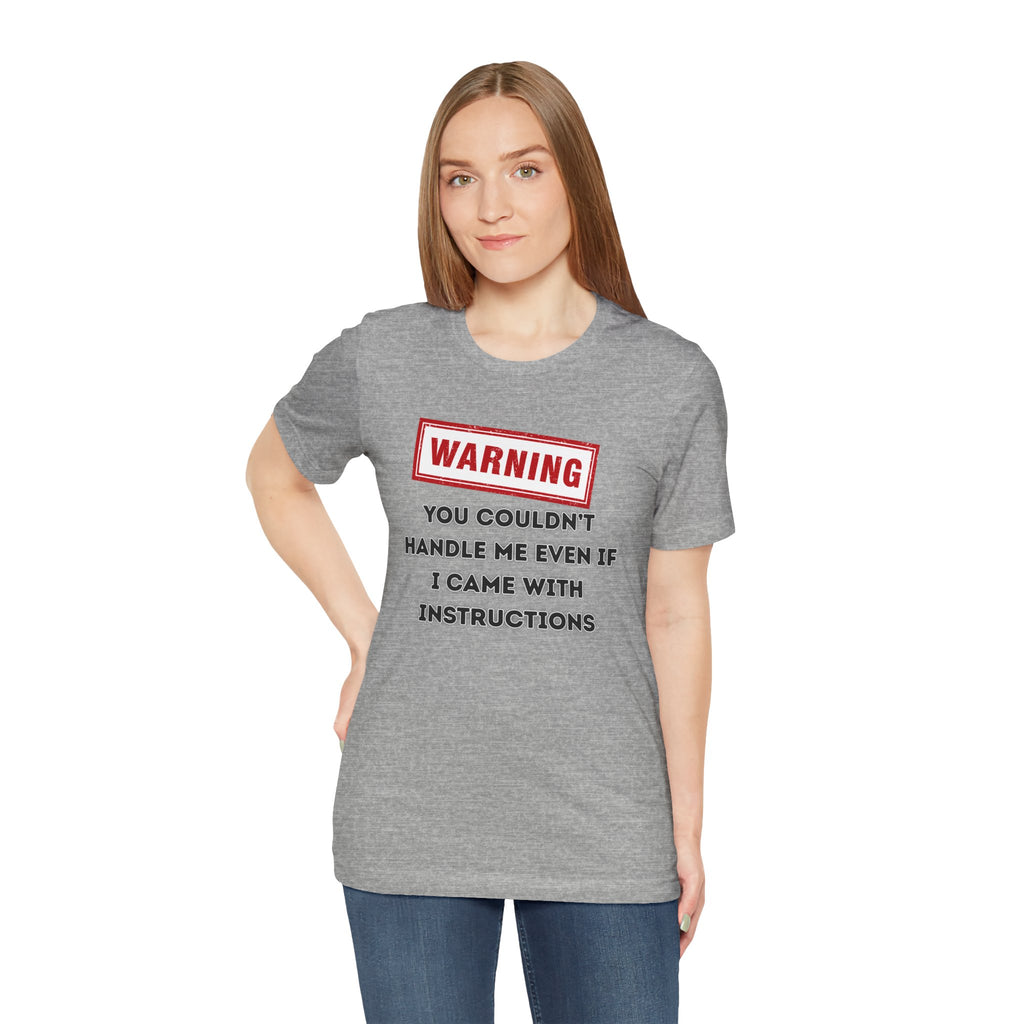 Warning — You Couldn’t Handle Me Even If I Came With Instructions.