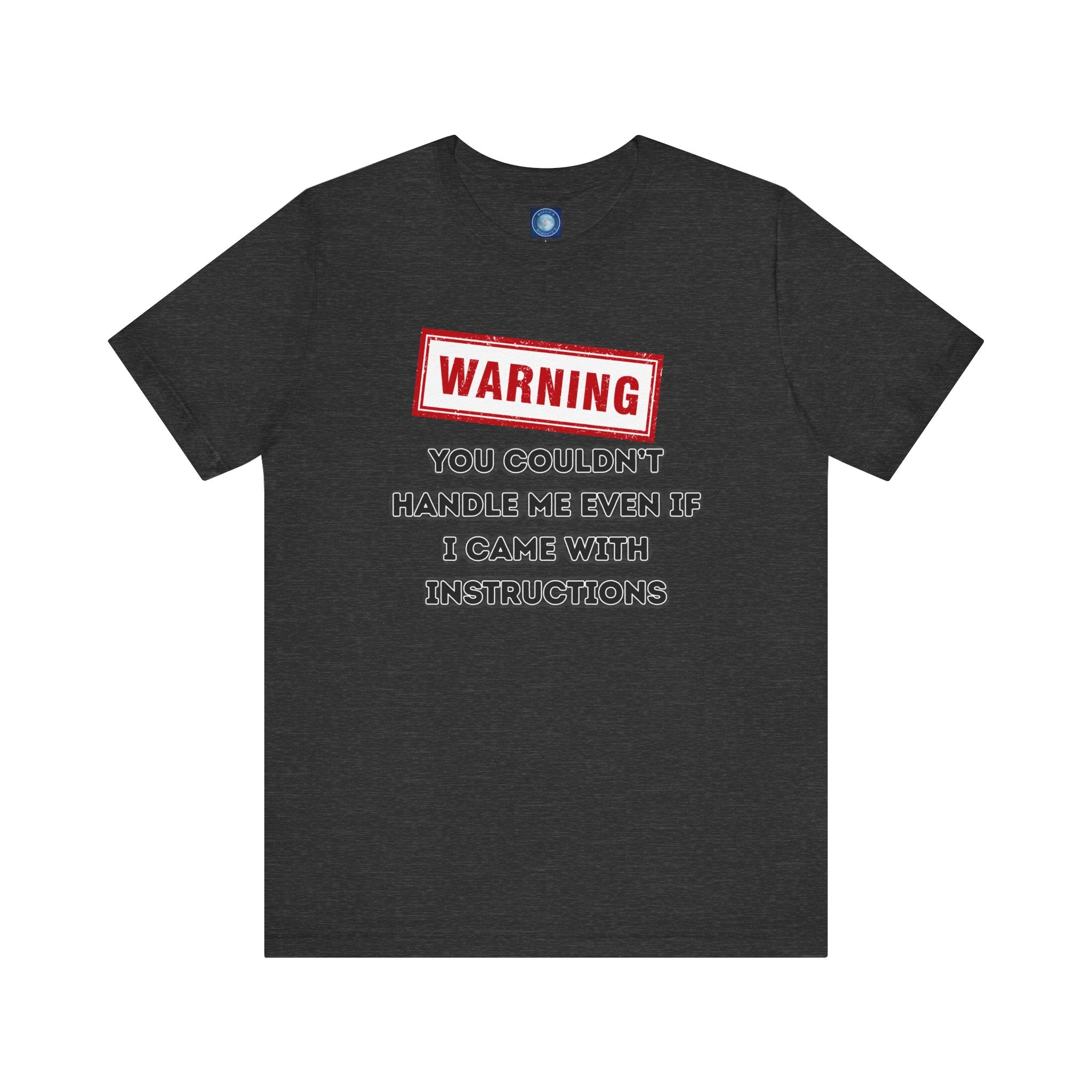 Warning — You Couldn’t Handle Me Even If I Came With Instructions.