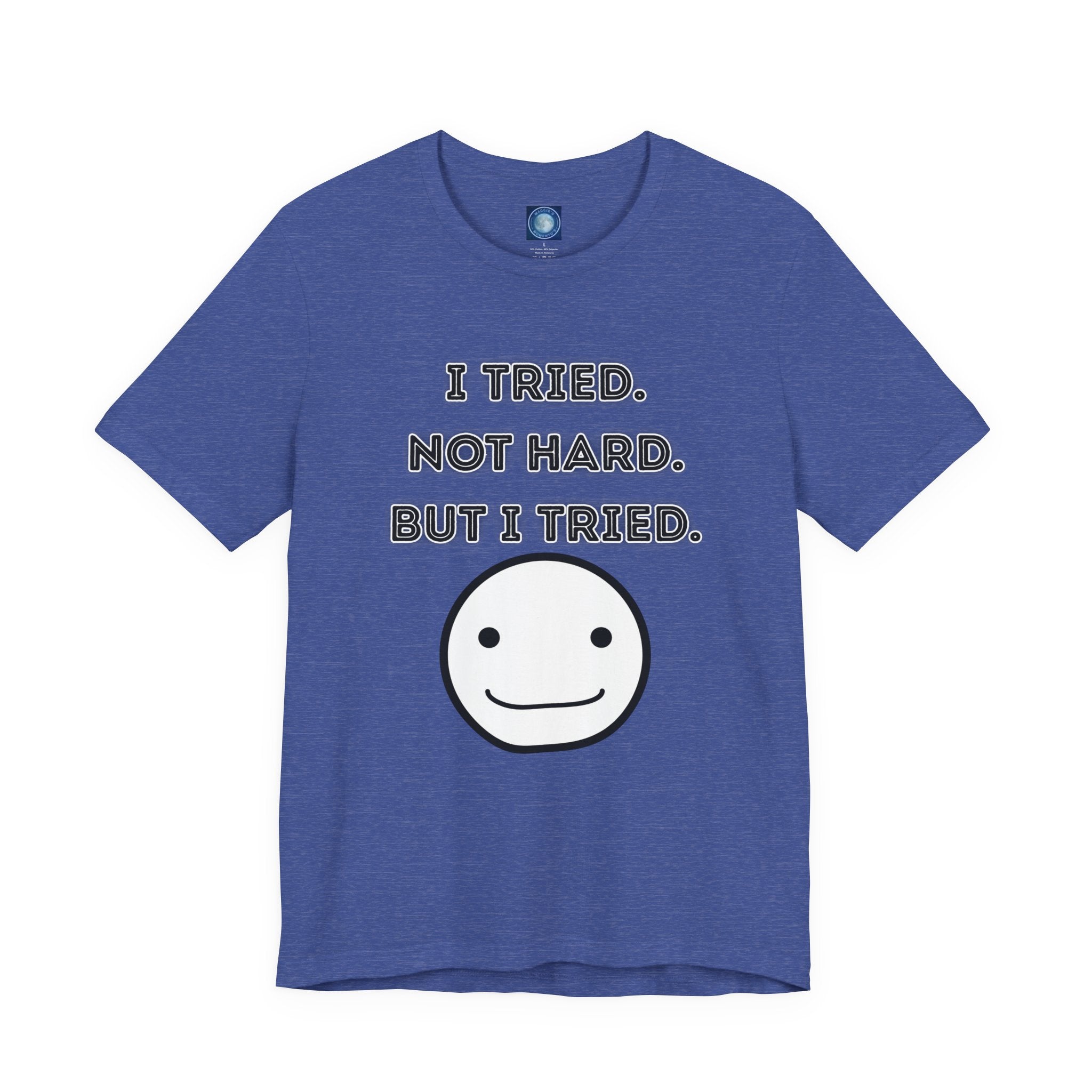I Tried. Not Hard. But I Tried. - tee